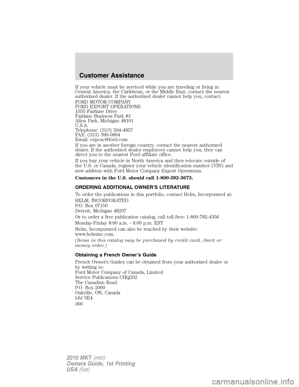 LINCOLN MKT 2010  Owners Manual If your vehicle must be serviced while you are traveling or living in
Central America, the Caribbean, or the Middle East, contact the nearest
authorized dealer. If the authorized dealer cannot help yo