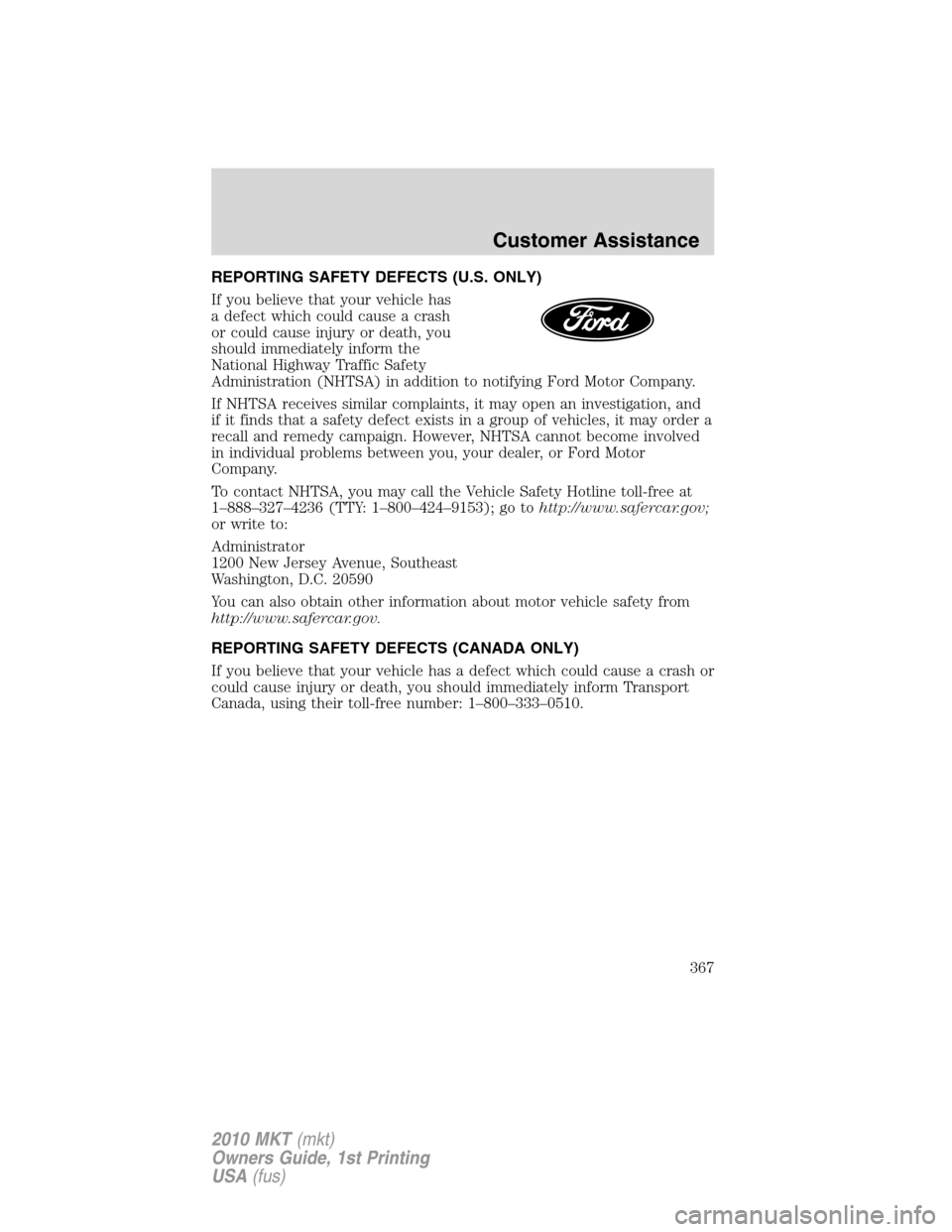 LINCOLN MKT 2010  Owners Manual REPORTING SAFETY DEFECTS (U.S. ONLY)
If you believe that your vehicle has
a defect which could cause a crash
or could cause injury or death, you
should immediately inform the
National Highway Traffic 
