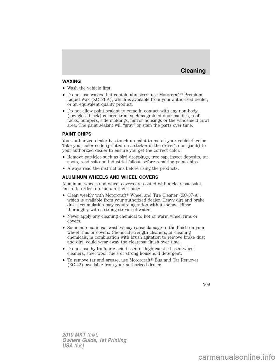 LINCOLN MKT 2010  Owners Manual WAXING
•Wash the vehicle first.
•Do not use waxes that contain abrasives; use MotorcraftPremium
Liquid Wax (ZC-53-A), which is available from your authorized dealer,
or an equivalent quality prod