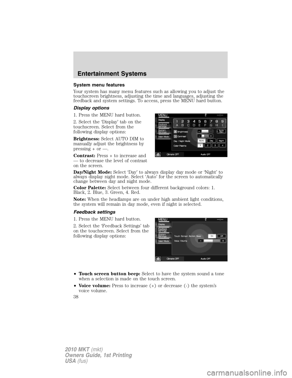 LINCOLN MKT 2010 Owners Manual System menu features
Your system has many menu features such as allowing you to adjust the
touchscreen brightness, adjusting the time and languages, adjusting the
feedback and system settings. To acce LINCOLN MKT 2010 Owners Manual System menu features
Your system has many menu features such as allowing you to adjust the
touchscreen brightness, adjusting the time and languages, adjusting the
feedback and system settings. To acce