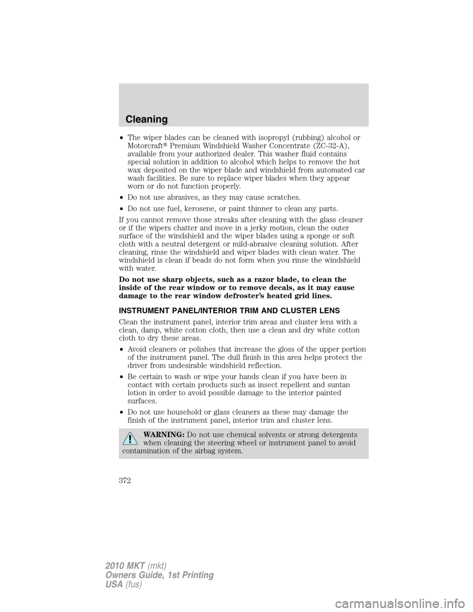 LINCOLN MKT 2010  Owners Manual •The wiper blades can be cleaned with isopropyl (rubbing) alcohol or
MotorcraftPremium Windshield Washer Concentrate (ZC-32-A),
available from your authorized dealer. This washer fluid contains
spe