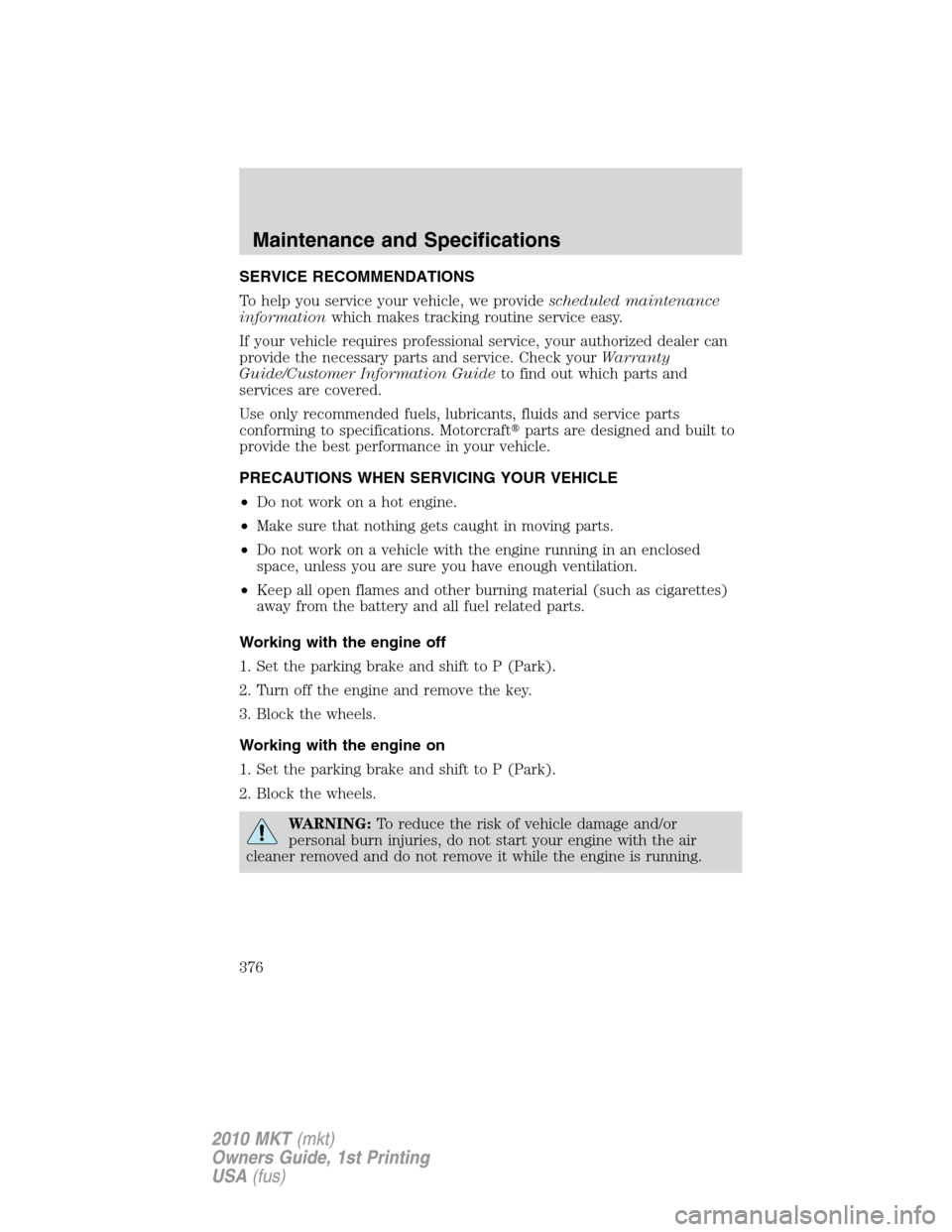 LINCOLN MKT 2010 Repair Manual SERVICE RECOMMENDATIONS
To help you service your vehicle, we providescheduled maintenance
informationwhich makes tracking routine service easy.
If your vehicle requires professional service, your auth