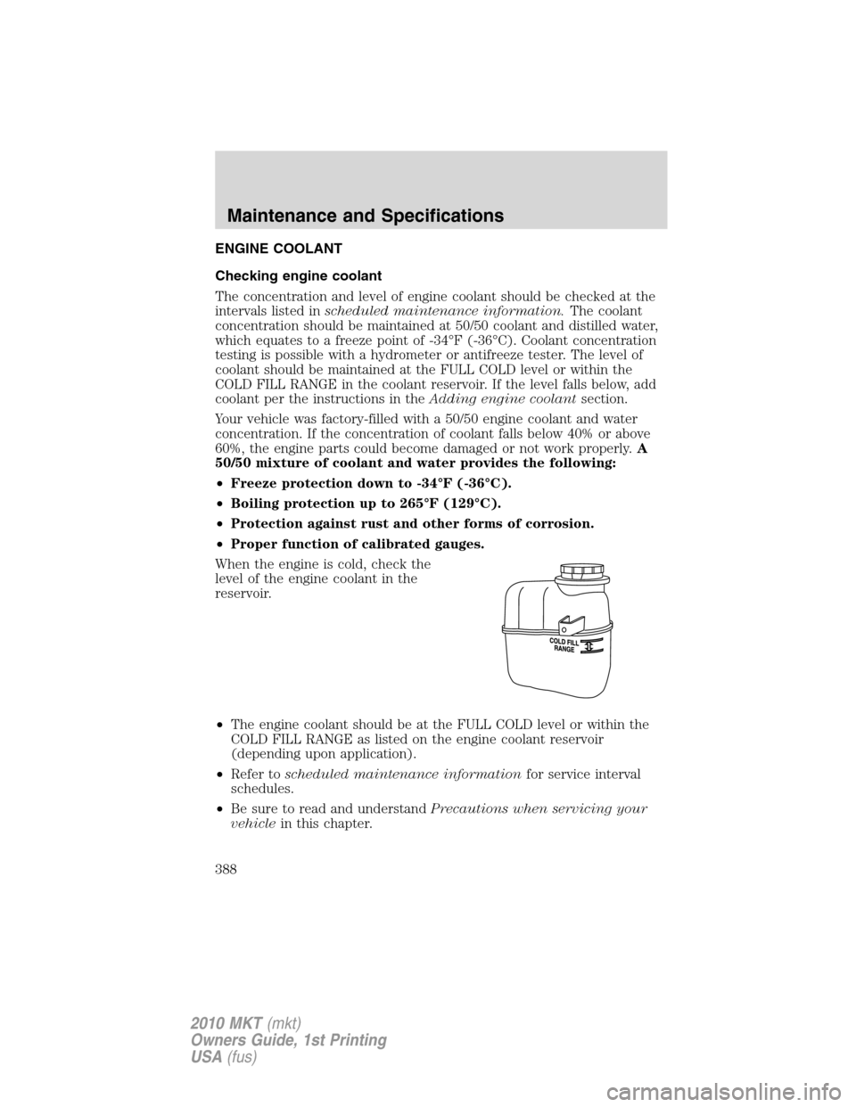 LINCOLN MKT 2010  Owners Manual ENGINE COOLANT
Checking engine coolant
The concentration and level of engine coolant should be checked at the
intervals listed inscheduled maintenance information.The coolant
concentration should be m