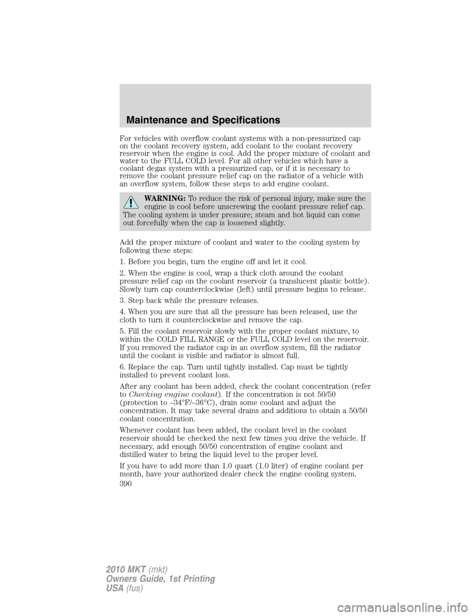 LINCOLN MKT 2010 User Guide For vehicles with overflow coolant systems with a non-pressurized cap
on the coolant recovery system, add coolant to the coolant recovery
reservoir when the engine is cool. Add the proper mixture of c