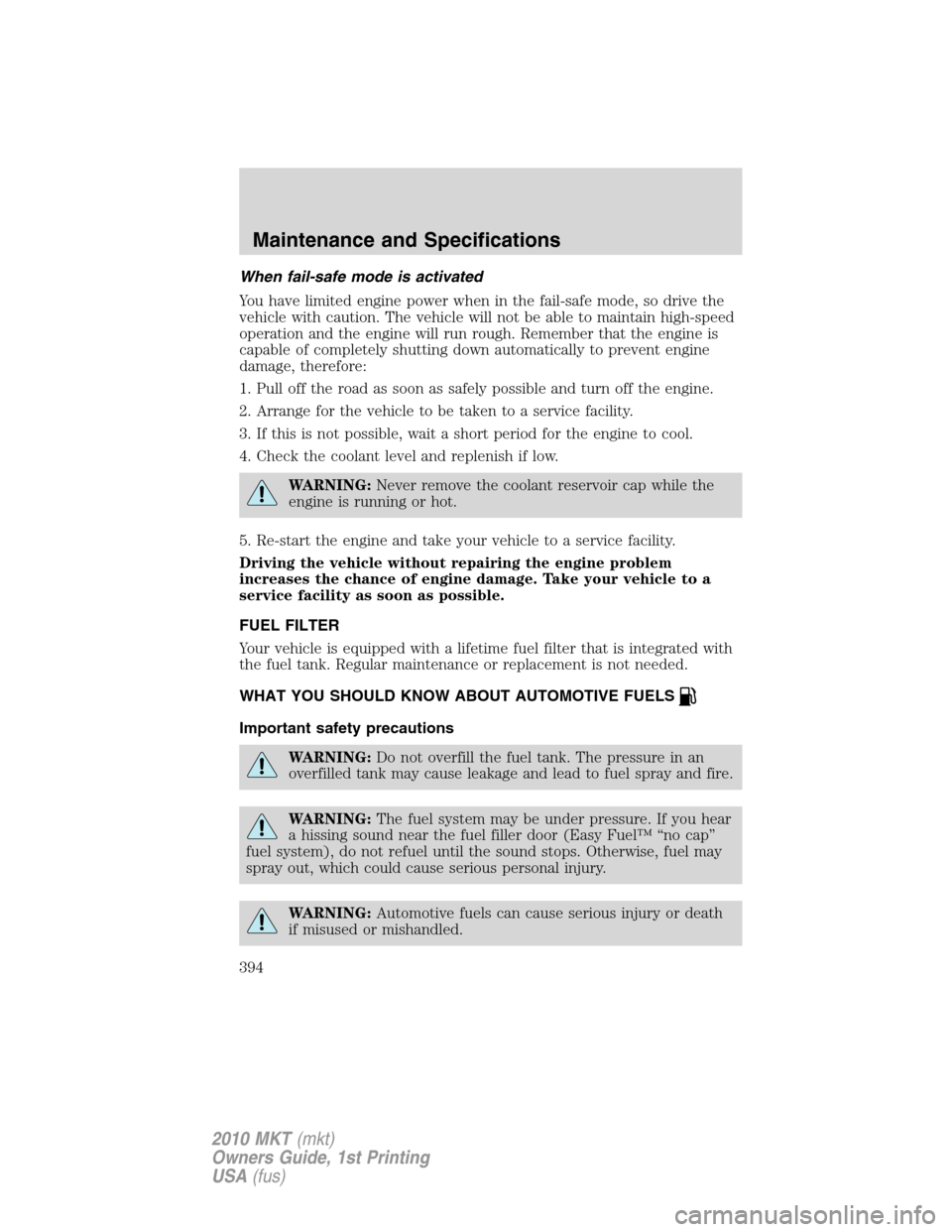 LINCOLN MKT 2010 Owners Manual When fail-safe mode is activated
You have limited engine power when in the fail-safe mode, so drive the
vehicle with caution. The vehicle will not be able to maintain high-speed
operation and the engi LINCOLN MKT 2010 Owners Manual When fail-safe mode is activated
You have limited engine power when in the fail-safe mode, so drive the
vehicle with caution. The vehicle will not be able to maintain high-speed
operation and the engi