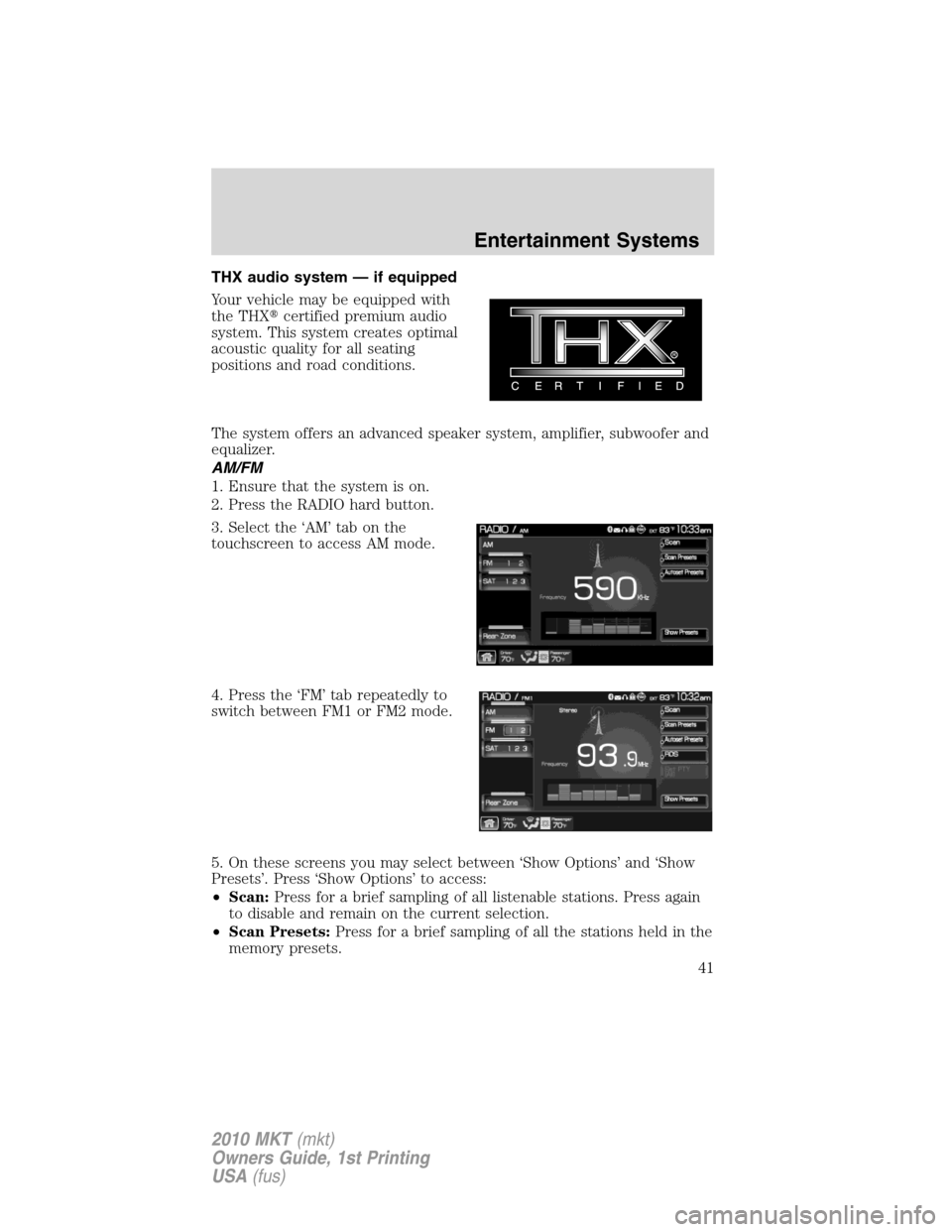 LINCOLN MKT 2010  Owners Manual THX audio system — if equipped
Your vehicle may be equipped with
the THXcertified premium audio
system. This system creates optimal
acoustic quality for all seating
positions and road conditions.
T