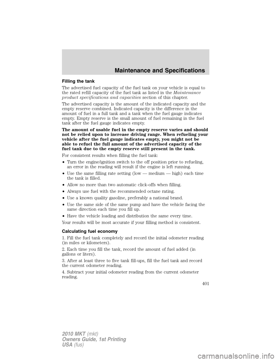 LINCOLN MKT 2010  Owners Manual Filling the tank
The advertised fuel capacity of the fuel tank on your vehicle is equal to
the rated refill capacity of the fuel tank as listed in theMaintenance
product specifications and capacitiess