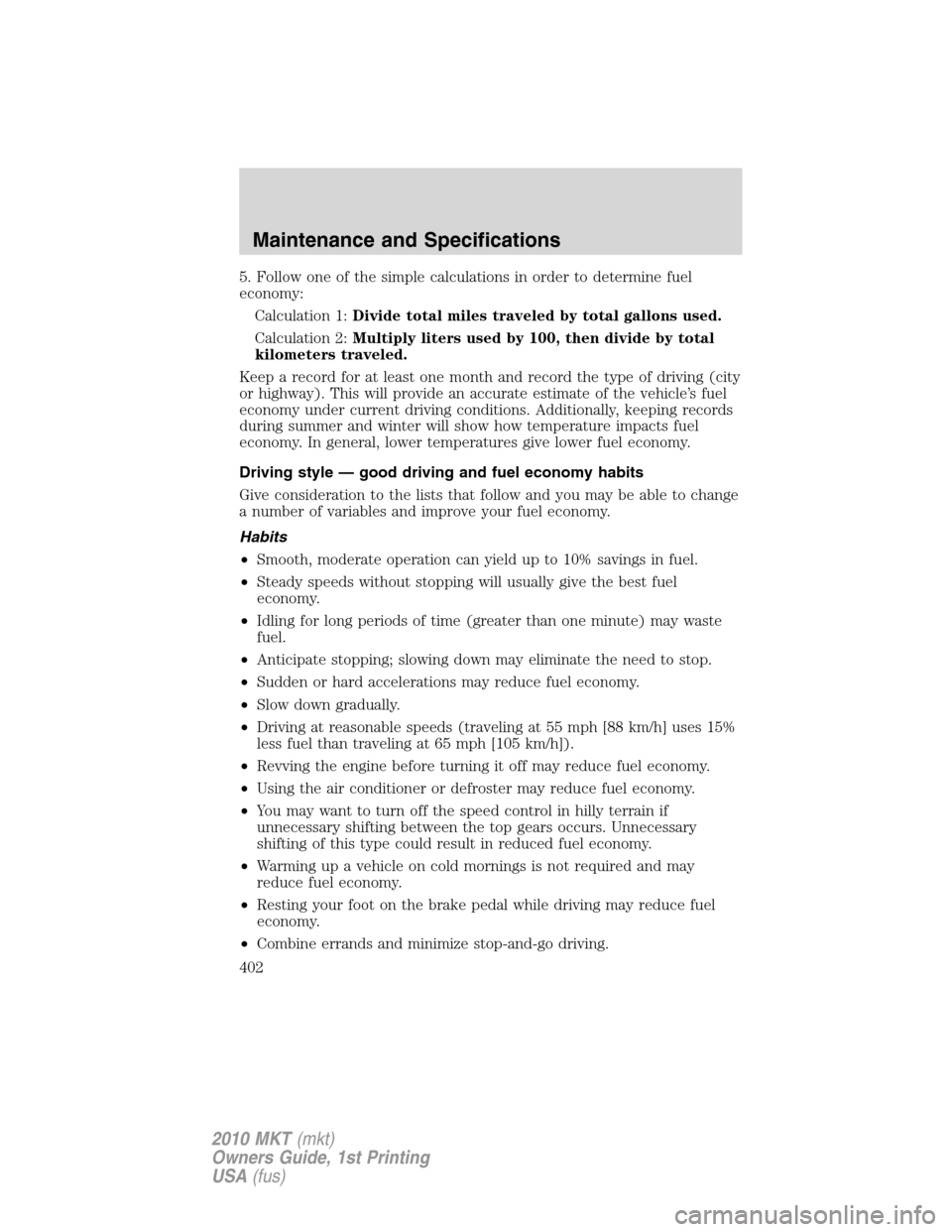 LINCOLN MKT 2010 Owners Manual 5. Follow one of the simple calculations in order to determine fuel
economy:
Calculation 1:Divide total miles traveled by total gallons used.
Calculation 2:Multiply liters used by 100, then divide by LINCOLN MKT 2010 Owners Manual 5. Follow one of the simple calculations in order to determine fuel
economy:
Calculation 1:Divide total miles traveled by total gallons used.
Calculation 2:Multiply liters used by 100, then divide by
