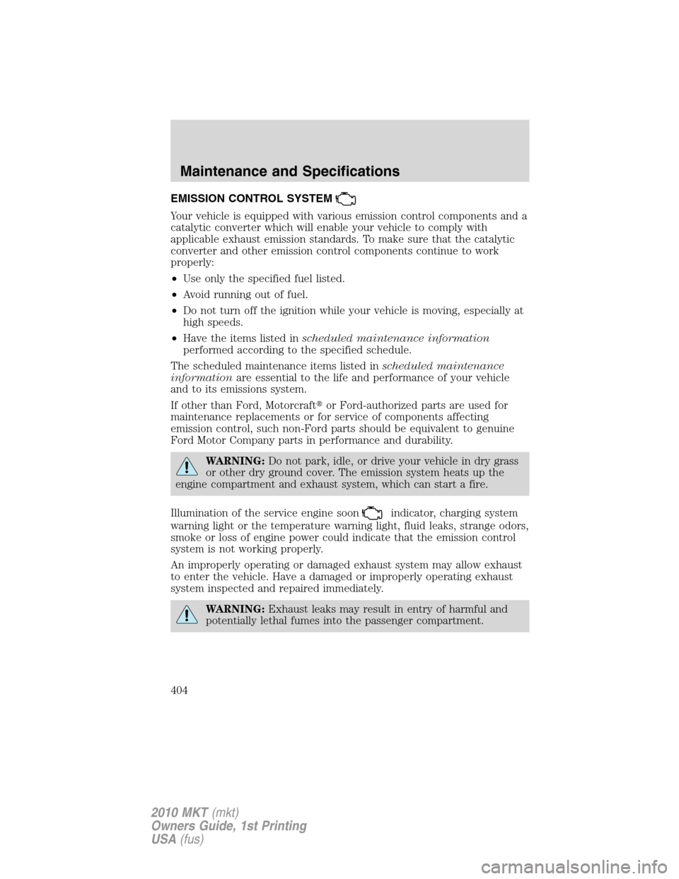 LINCOLN MKT 2010 Owners Manual EMISSION CONTROL SYSTEM
Your vehicle is equipped with various emission control components and a
catalytic converter which will enable your vehicle to comply with
applicable exhaust emission standards. LINCOLN MKT 2010 Owners Manual EMISSION CONTROL SYSTEM
Your vehicle is equipped with various emission control components and a
catalytic converter which will enable your vehicle to comply with
applicable exhaust emission standards.