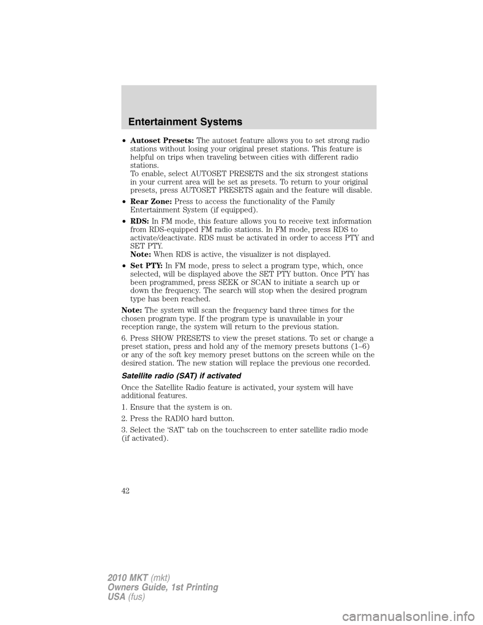 LINCOLN MKT 2010 Owners Manual •Autoset Presets:The autoset feature allows you to set strong radio
stations without losing your original preset stations. This feature is
helpful on trips when traveling between cities with differe LINCOLN MKT 2010 Owners Manual •Autoset Presets:The autoset feature allows you to set strong radio
stations without losing your original preset stations. This feature is
helpful on trips when traveling between cities with differe