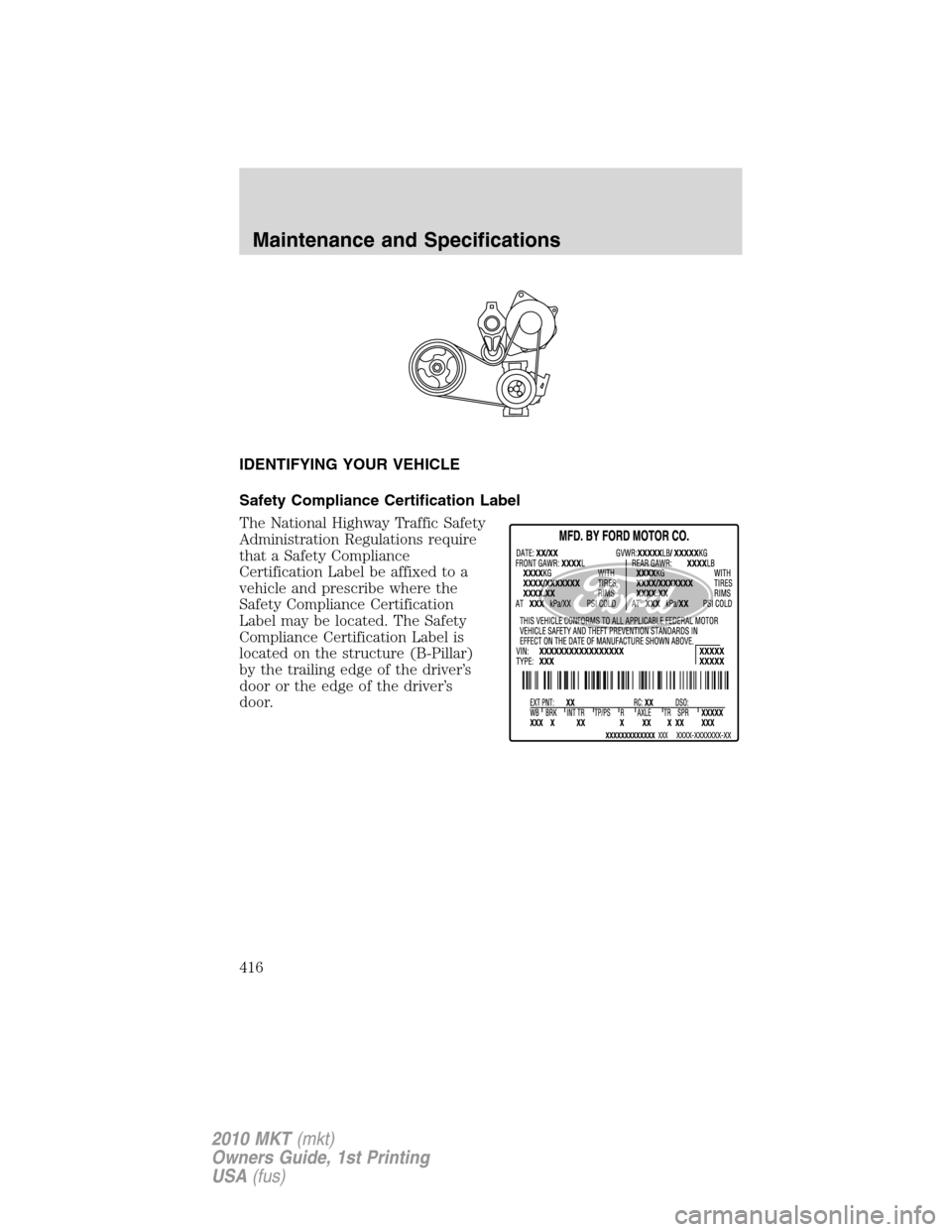 LINCOLN MKT 2010  Owners Manual IDENTIFYING YOUR VEHICLE
Safety Compliance Certification Label
The National Highway Traffic Safety
Administration Regulations require
that a Safety Compliance
Certification Label be affixed to a
vehic