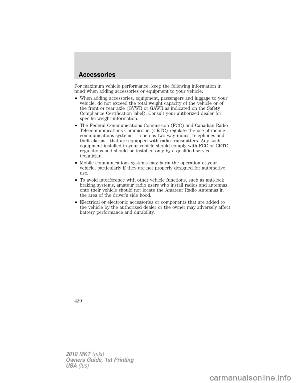 LINCOLN MKT 2010  Owners Manual For maximum vehicle performance, keep the following information in
mind when adding accessories or equipment to your vehicle:
•When adding accessories, equipment, passengers and luggage to your
vehi