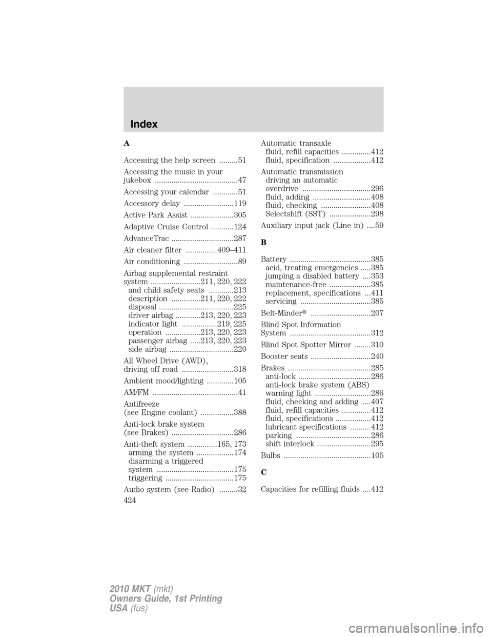 LINCOLN MKT 2010  Owners Manual A
Accessing the help screen .........51
Accessing the music in your
jukebox ........................................47
Accessing your calendar ............51
Accessory delay ........................11