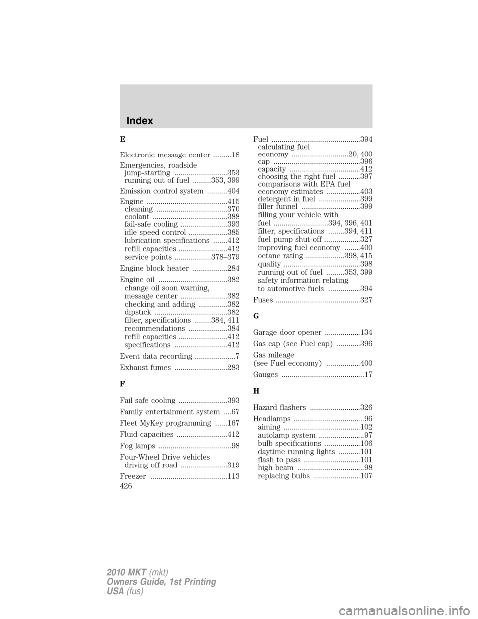 LINCOLN MKT 2010 User Guide E
Electronic message center .........18
Emergencies, roadside
jump-starting ..........................353
running out of fuel .........353, 399
Emission control system ..........404
Engine ...........