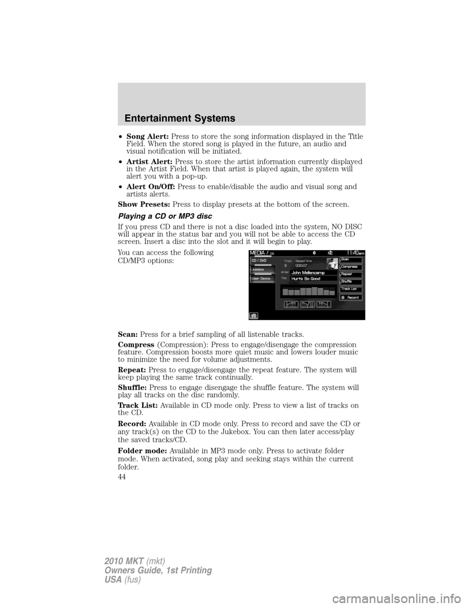 LINCOLN MKT 2010 Owners Manual •Song Alert:Press to store the song information displayed in the Title
Field. When the stored song is played in the future, an audio and
visual notification will be initiated.
•Artist Alert:Press LINCOLN MKT 2010 Owners Manual •Song Alert:Press to store the song information displayed in the Title
Field. When the stored song is played in the future, an audio and
visual notification will be initiated.
•Artist Alert:Press