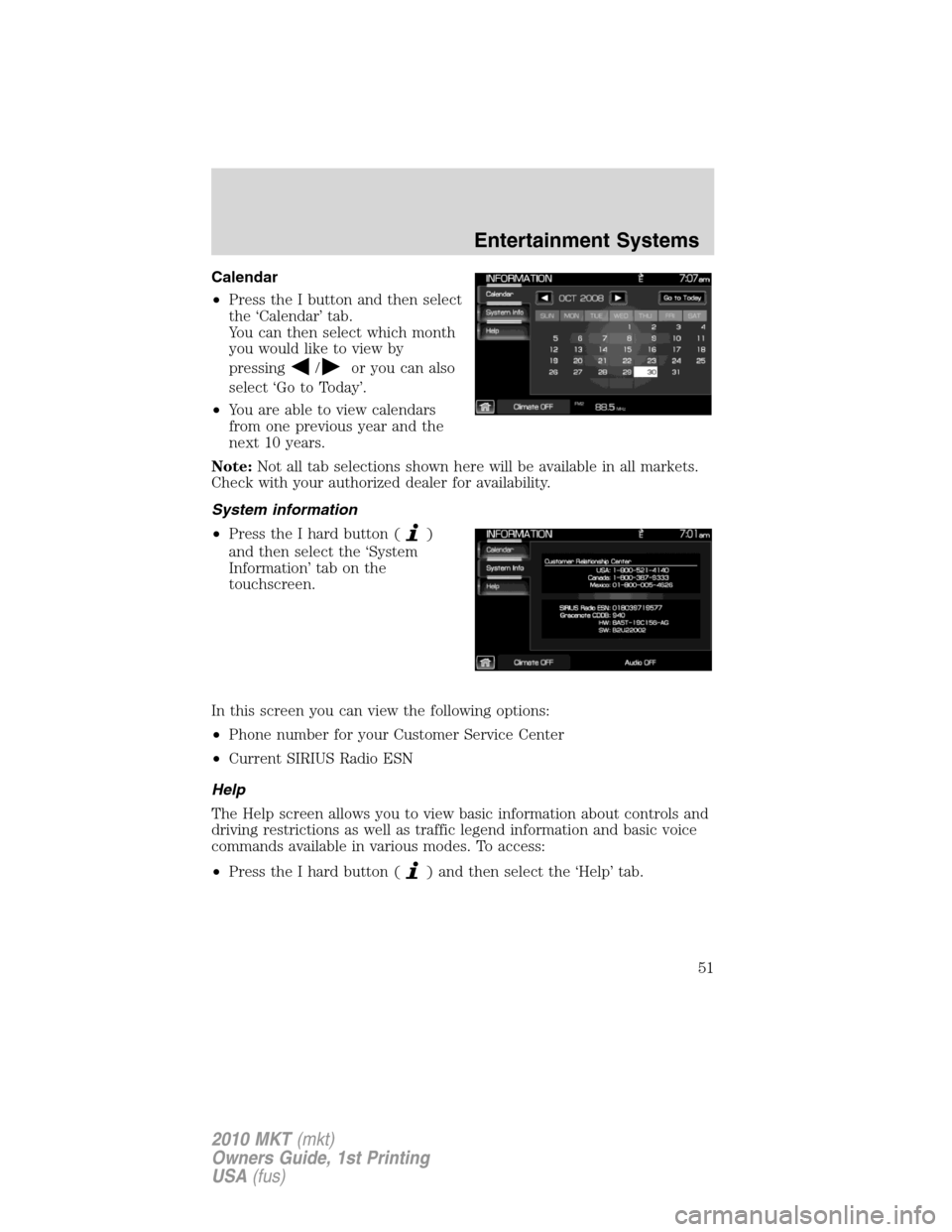 LINCOLN MKT 2010 Workshop Manual Calendar
•Press the I button and then select
the ‘Calendar’ tab.
You can then select which month
you would like to view by
pressing
/or you can also
select ‘Go to Today’.
•You are able to 