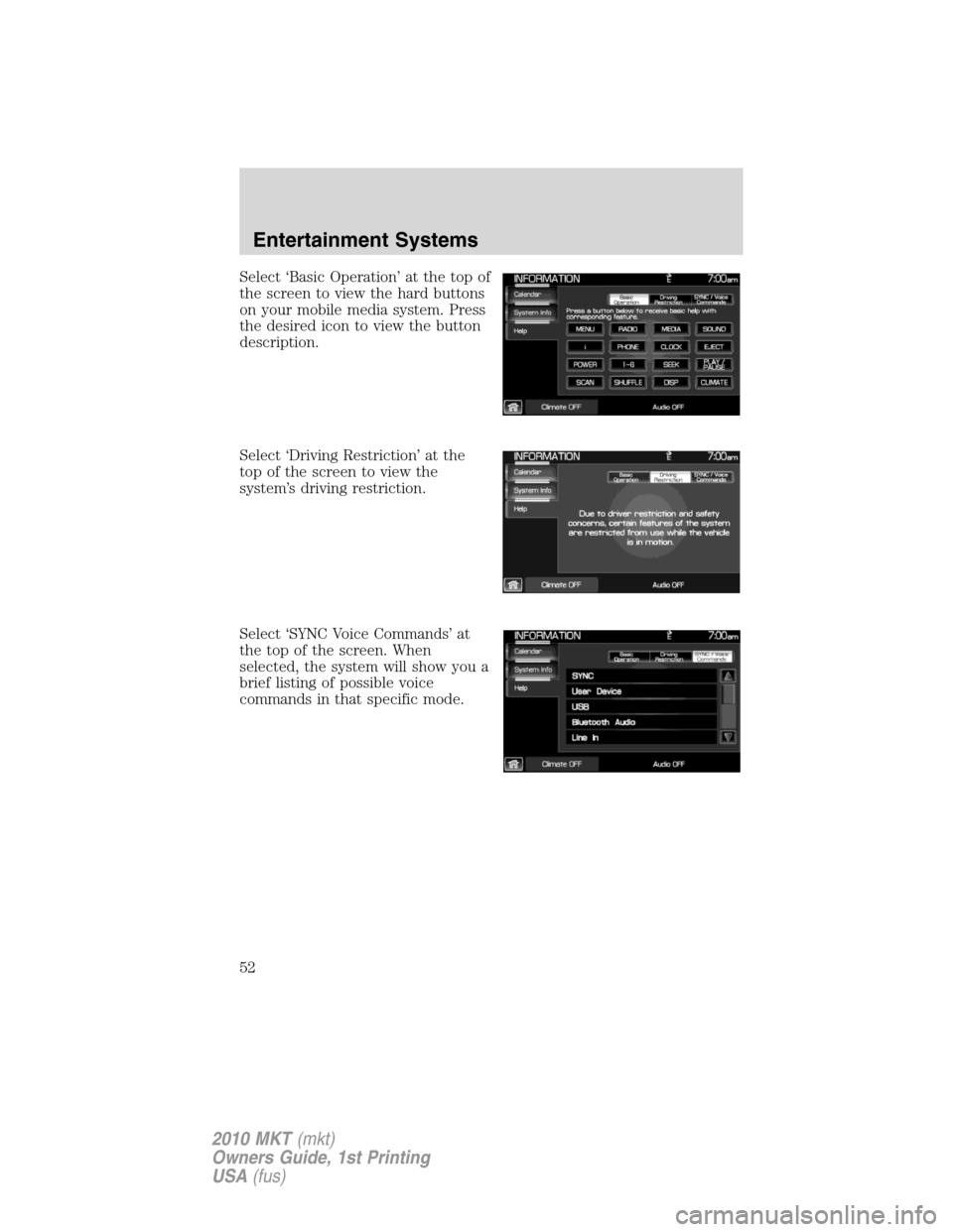 LINCOLN MKT 2010 Workshop Manual Select ‘Basic Operation’ at the top of
the screen to view the hard buttons
on your mobile media system. Press
the desired icon to view the button
description.
Select ‘Driving Restriction’ at t