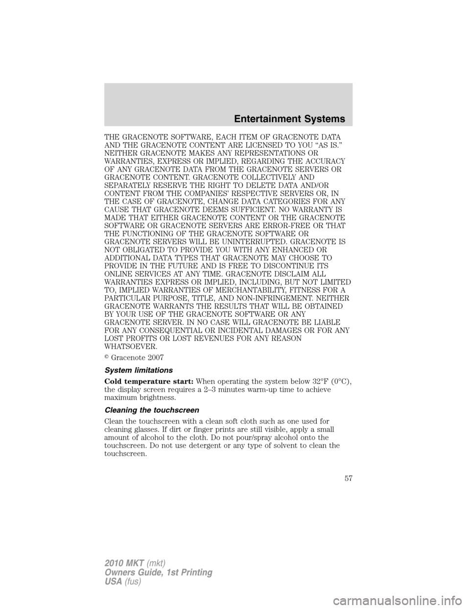 LINCOLN MKT 2010 Owners Manual THE GRACENOTE SOFTWARE, EACH ITEM OF GRACENOTE DATA
AND THE GRACENOTE CONTENT ARE LICENSED TO YOU “AS IS.”
NEITHER GRACENOTE MAKES ANY REPRESENTATIONS OR
WARRANTIES, EXPRESS OR IMPLIED, REGARDING LINCOLN MKT 2010 Owners Manual THE GRACENOTE SOFTWARE, EACH ITEM OF GRACENOTE DATA
AND THE GRACENOTE CONTENT ARE LICENSED TO YOU “AS IS.”
NEITHER GRACENOTE MAKES ANY REPRESENTATIONS OR
WARRANTIES, EXPRESS OR IMPLIED, REGARDING