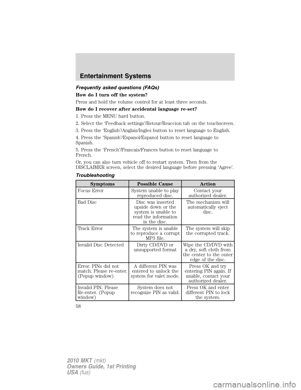 LINCOLN MKT 2010 Workshop Manual Frequently asked questions (FAQs)
How do I turn off the system?
Press and hold the volume control for at least three seconds.
How do I recover after accidental language re-set?
1. Press the MENU hard 