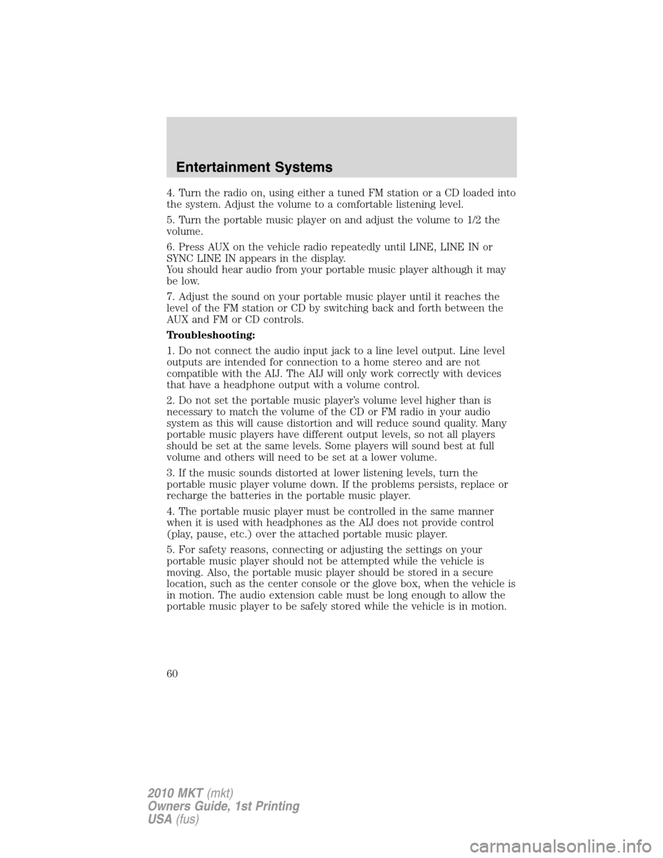 LINCOLN MKT 2010 Workshop Manual 4. Turn the radio on, using either a tuned FM station or a CD loaded into
the system. Adjust the volume to a comfortable listening level.
5. Turn the portable music player on and adjust the volume to 