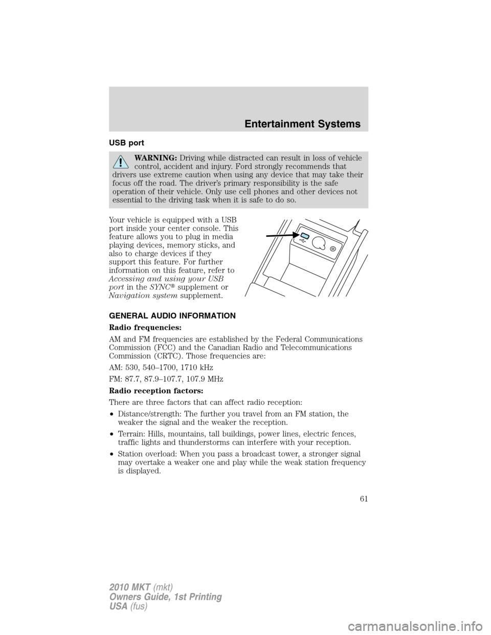 LINCOLN MKT 2010  Owners Manual USB port
WARNING:Driving while distracted can result in loss of vehicle
control, accident and injury. Ford strongly recommends that
drivers use extreme caution when using any device that may take thei