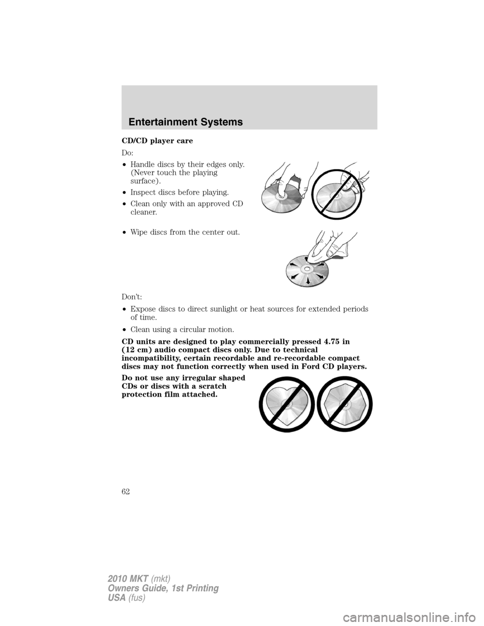 LINCOLN MKT 2010 Repair Manual CD/CD player care
Do:
•Handle discs by their edges only.
(Never touch the playing
surface).
•Inspect discs before playing.
•Clean only with an approved CD
cleaner.
•Wipe discs from the center 