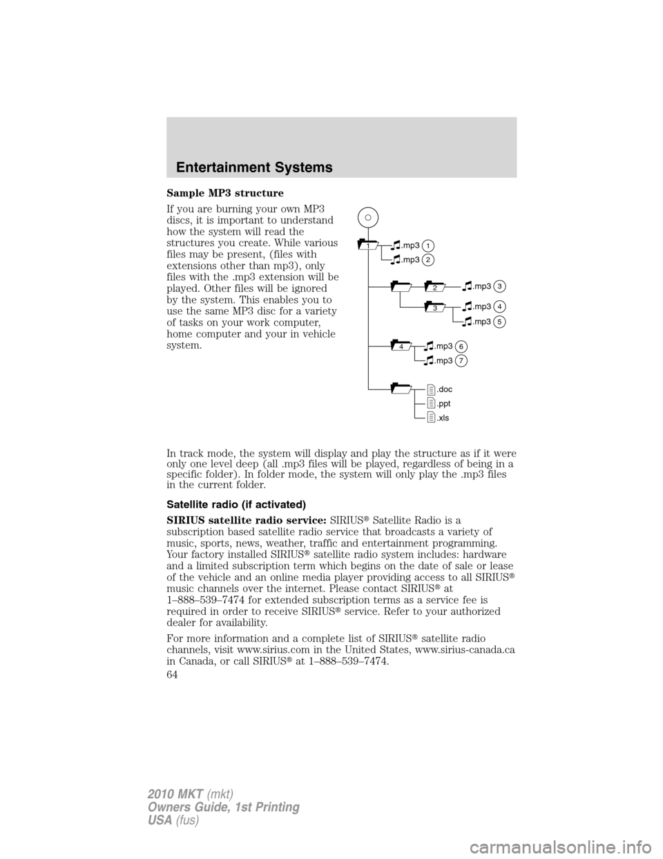 LINCOLN MKT 2010 Repair Manual Sample MP3 structure
If you are burning your own MP3
discs, it is important to understand
how the system will read the
structures you create. While various
files may be present, (files with
extensions