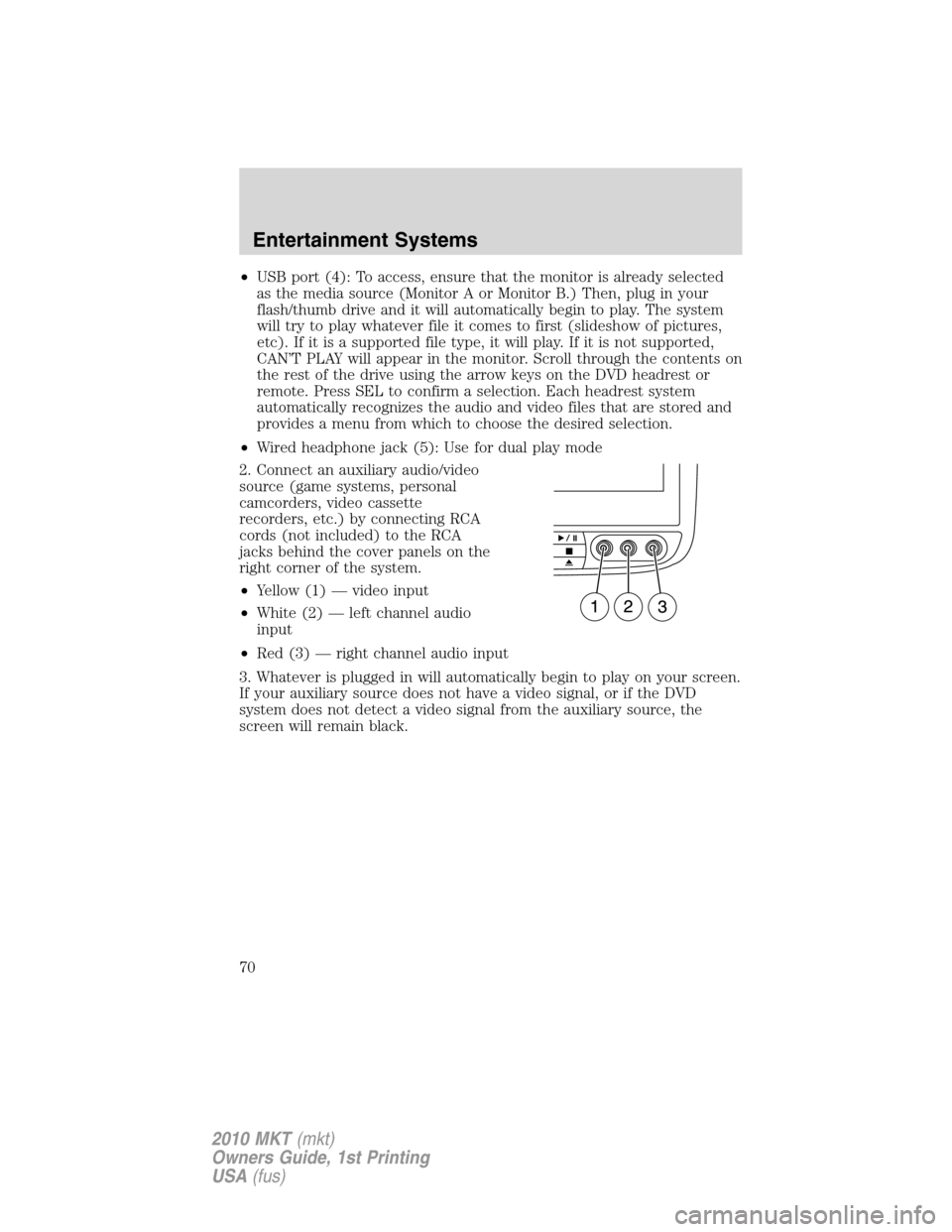 LINCOLN MKT 2010 Owners Manual •USB port (4): To access, ensure that the monitor is already selected
as the media source (Monitor A or Monitor B.) Then, plug in your
flash/thumb drive and it will automatically begin to play. The LINCOLN MKT 2010 Owners Manual •USB port (4): To access, ensure that the monitor is already selected
as the media source (Monitor A or Monitor B.) Then, plug in your
flash/thumb drive and it will automatically begin to play. The