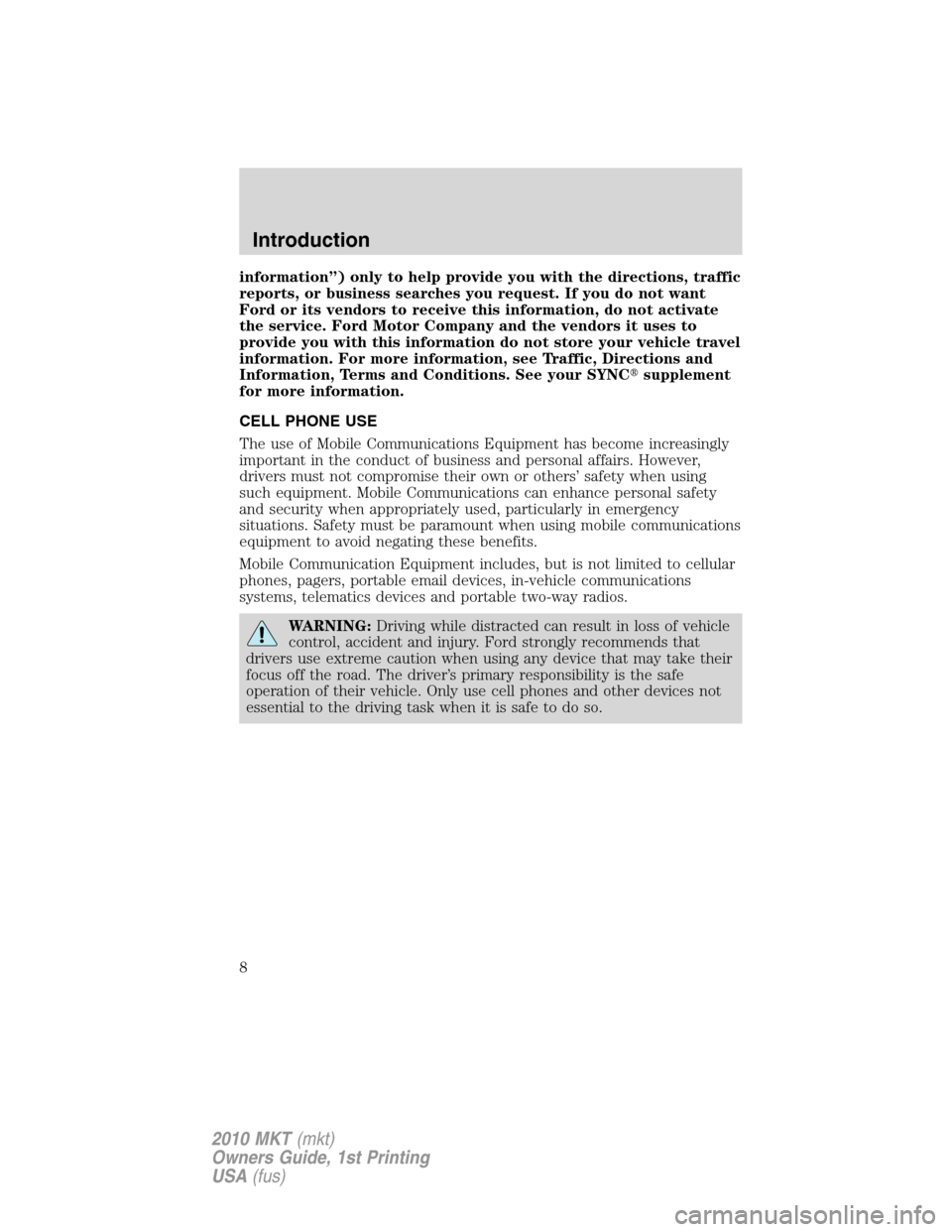 LINCOLN MKT 2010 Owners Manual information”) only to help provide you with the directions, traffic
reports, or business searches you request. If you do not want
Ford or its vendors to receive this information, do not activate
the LINCOLN MKT 2010 Owners Manual information”) only to help provide you with the directions, traffic
reports, or business searches you request. If you do not want
Ford or its vendors to receive this information, do not activate
the