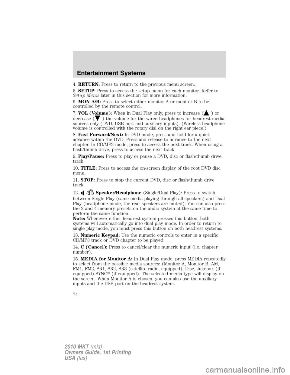 LINCOLN MKT 2010 Owners Manual 4.RETURN:Press to return to the previous menu screen.
5.SETUP: Press to access the setup menu for each monitor. Refer to
Setup Menulater in this section for more information.
6.MON A/B:Press to select LINCOLN MKT 2010 Owners Manual 4.RETURN:Press to return to the previous menu screen.
5.SETUP: Press to access the setup menu for each monitor. Refer to
Setup Menulater in this section for more information.
6.MON A/B:Press to select
