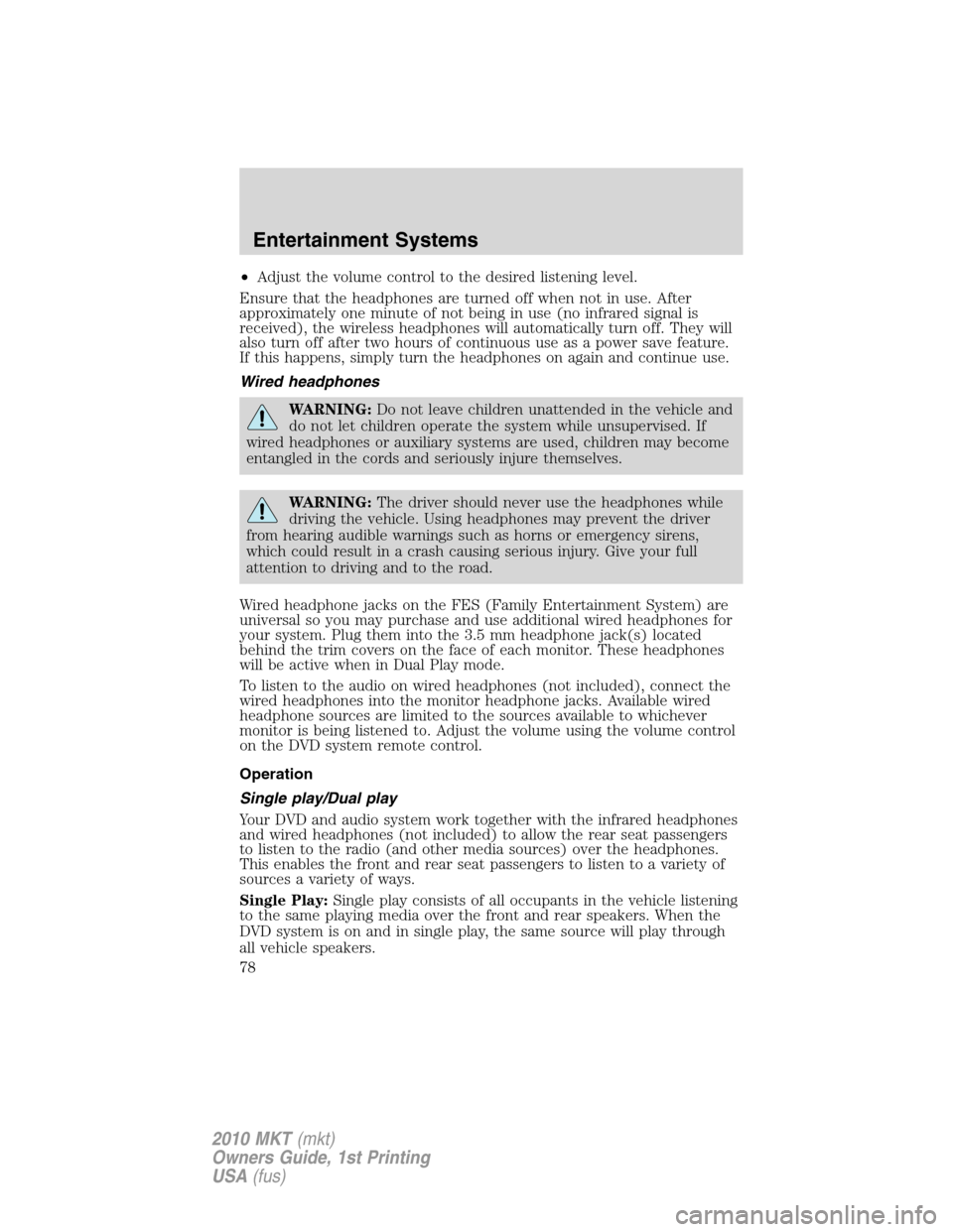 LINCOLN MKT 2010 Owners Manual •Adjust the volume control to the desired listening level.
Ensure that the headphones are turned off when not in use. After
approximately one minute of not being in use (no infrared signal is
receiv LINCOLN MKT 2010 Owners Manual •Adjust the volume control to the desired listening level.
Ensure that the headphones are turned off when not in use. After
approximately one minute of not being in use (no infrared signal is
receiv