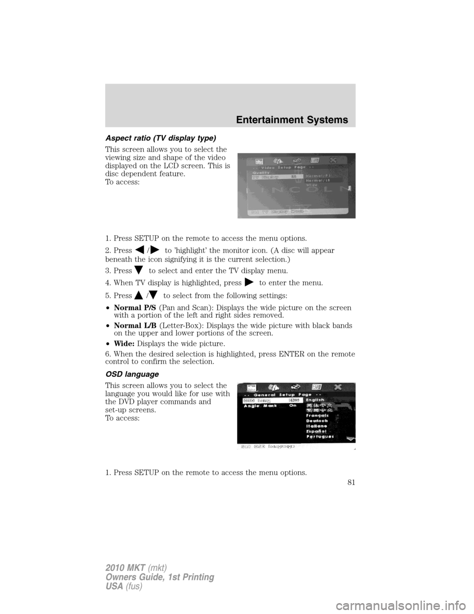 LINCOLN MKT 2010 Manual Online Aspect ratio (TV display type)
This screen allows you to select the
viewing size and shape of the video
displayed on the LCD screen. This is
disc dependent feature.
To access:
1. Press SETUP on the re