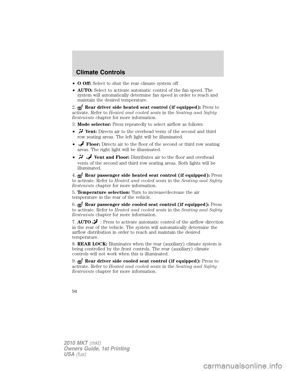 LINCOLN MKT 2010 Owners Manual •OOff:Select to shut the rear climate system off
•AUTO:Select to activate automatic control of the fan speed. The
system will automatically determine fan speed in order to reach and
maintain the d LINCOLN MKT 2010 Owners Manual •OOff:Select to shut the rear climate system off
•AUTO:Select to activate automatic control of the fan speed. The
system will automatically determine fan speed in order to reach and
maintain the d