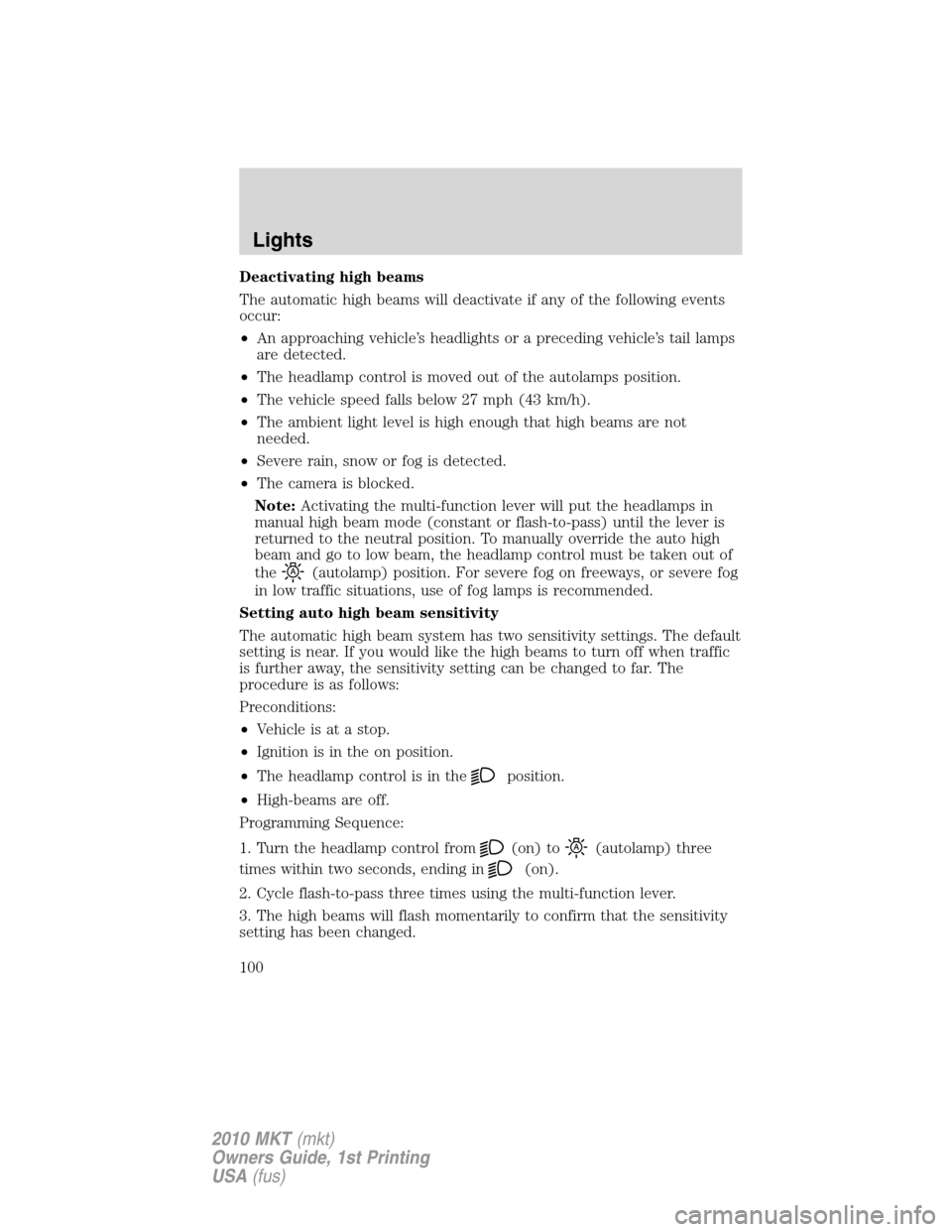 LINCOLN MKT 2010 Owners Manual Deactivating high beams
The automatic high beams will deactivate if any of the following events
occur:
•An approaching vehicle’s headlights or a preceding vehicle’s tail lamps
are detected.
•T LINCOLN MKT 2010 Owners Manual Deactivating high beams
The automatic high beams will deactivate if any of the following events
occur:
•An approaching vehicle’s headlights or a preceding vehicle’s tail lamps
are detected.
•T