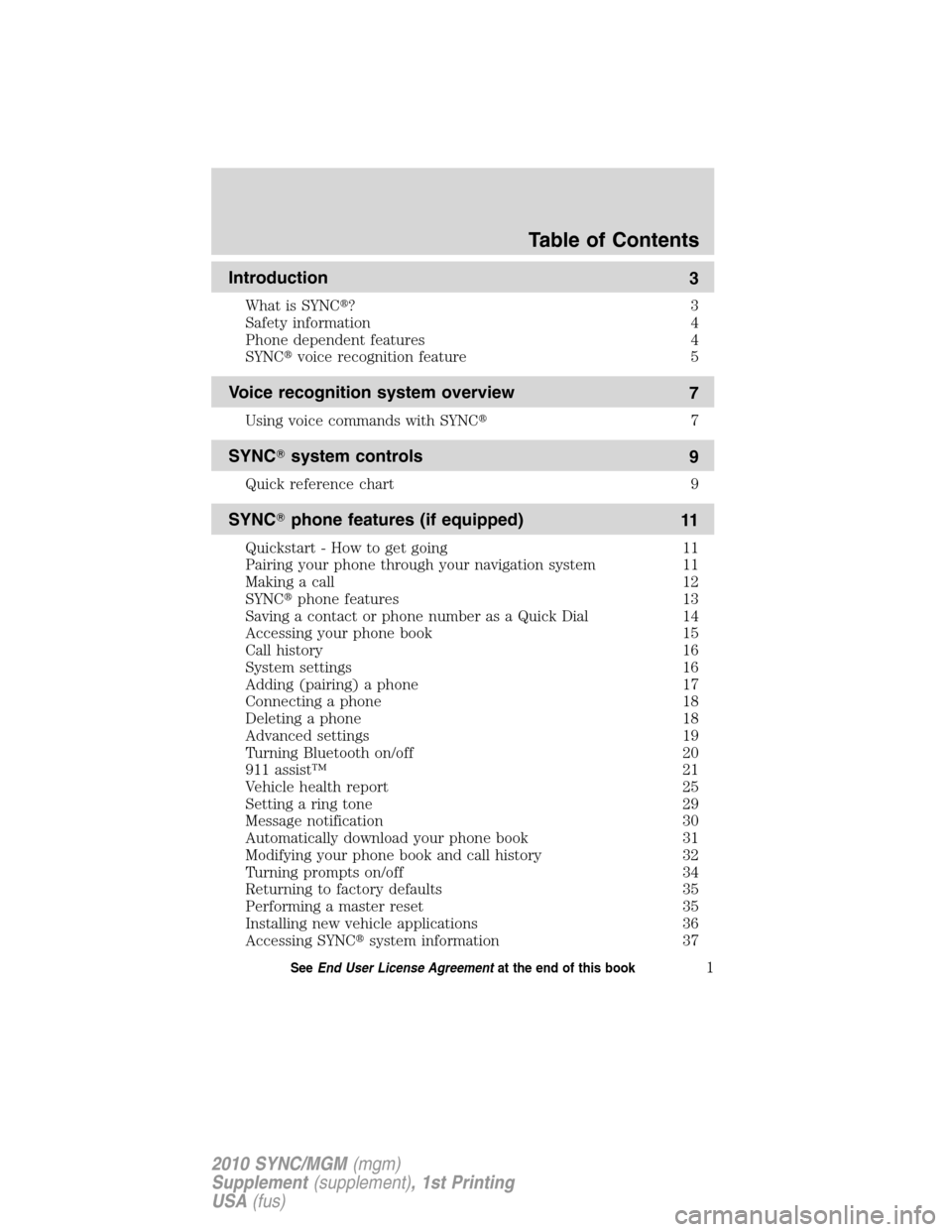 LINCOLN MKT 2010  SYNC Supplement Manual Introduction
3
What is SYNC?3
Safety information 4
Phone dependent features 4
SYNCvoice recognition feature 5
Voice recognition system overview
7
Using voice commands with SYNC7
SYNCsystem control