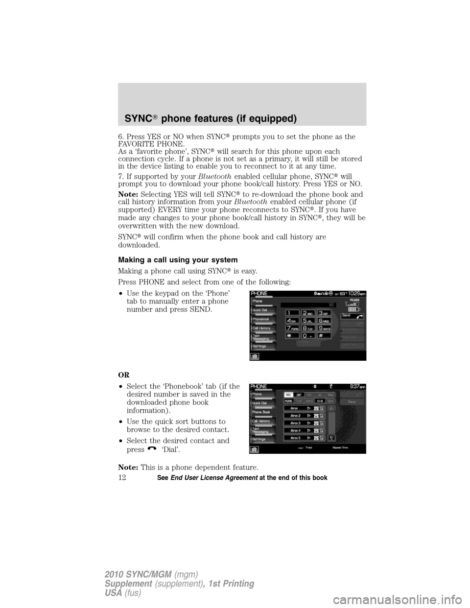 LINCOLN MKT 2010  SYNC Supplement Manual 6. Press YES or NO when SYNCprompts you to set the phone as the
FAVORITE PHONE.
As a ‘favorite phone’, SYNCwill search for this phone upon each
connection cycle. If a phone is not set as a prima
