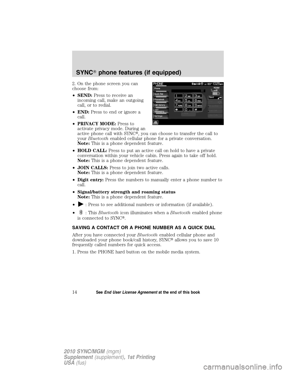 LINCOLN MKT 2010  SYNC Supplement Manual 2. On the phone screen you can
choose from:
•SEND:Press to receive an
incoming call, make an outgoing
call, or to redial.
•END:Press to end or ignore a
call.
•PRIVACY MODE:Press to
activate priv