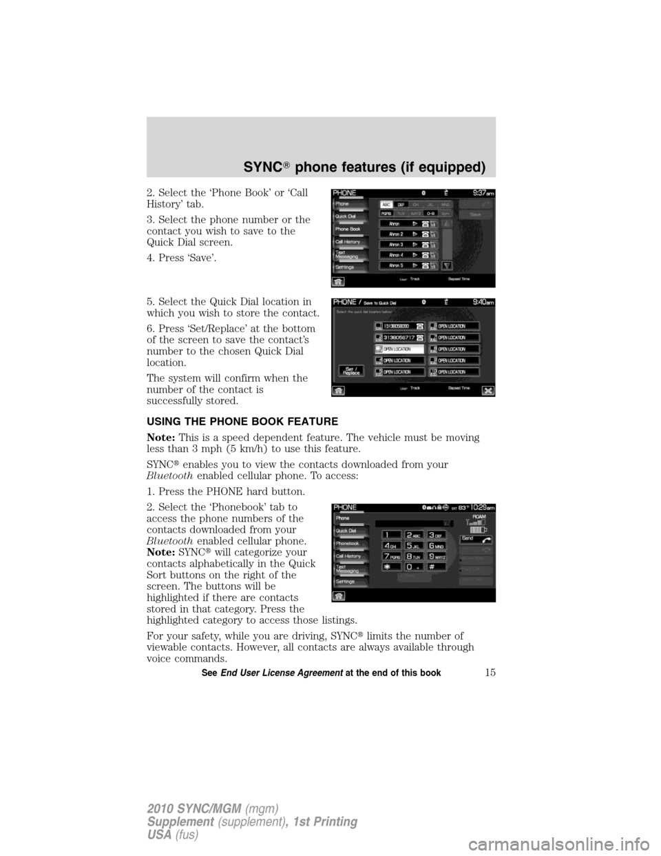 LINCOLN MKT 2010  SYNC Supplement Manual 2. Select the ‘Phone Book’ or ‘Call
History’ tab.
3. Select the phone number or the
contact you wish to save to the
Quick Dial screen.
4. Press ‘Save’.
5. Select the Quick Dial location in
