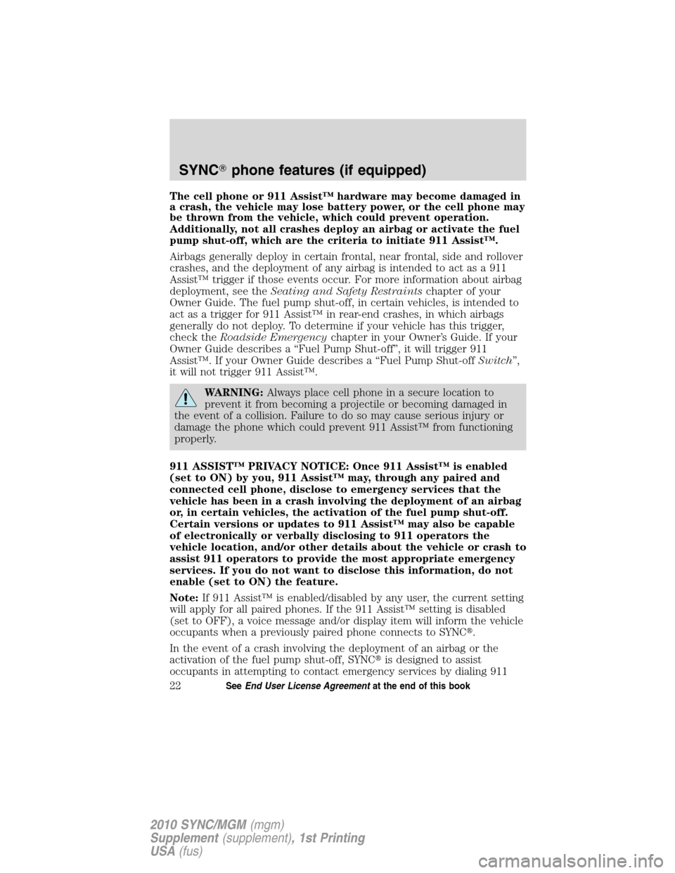 LINCOLN MKT 2010  SYNC Supplement Manual The cell phone or 911 Assist™ hardware may become damaged in
a crash, the vehicle may lose battery power, or the cell phone may
be thrown from the vehicle, which could prevent operation.
Additionall