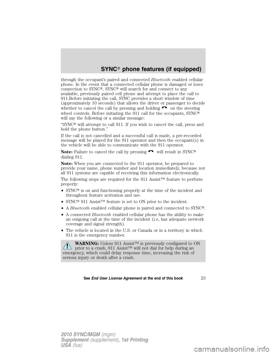 LINCOLN MKT 2010  SYNC Supplement Manual through the occupant’s paired and connectedBluetoothenabled cellular
phone. In the event that a connected cellular phone is damaged or loses
connection to SYNC, SYNCwill search for and connect to 