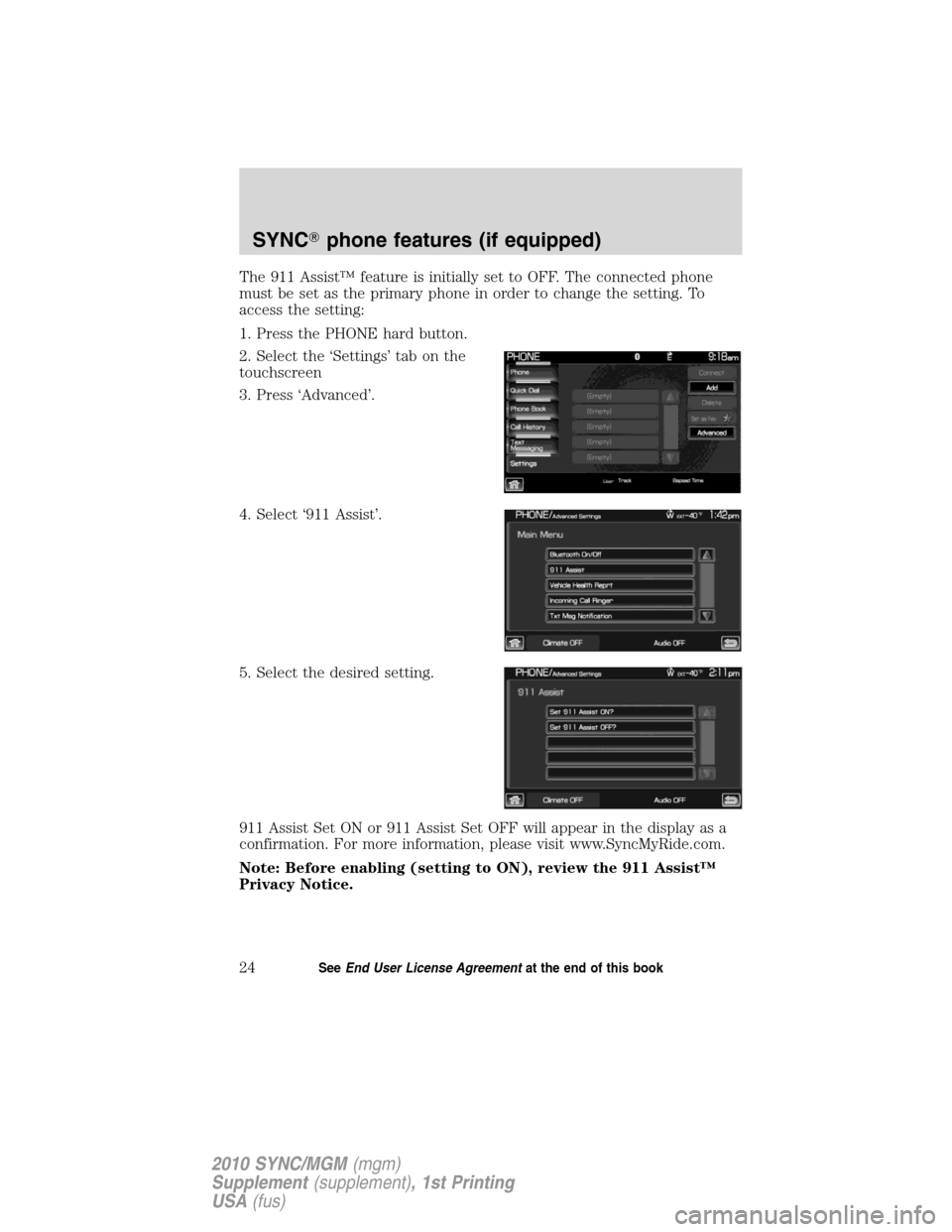 LINCOLN MKT 2010  SYNC Supplement Manual The 911 Assist™ feature is initially set to OFF. The connected phone
must be set as the primary phone in order to change the setting. To
access the setting:
1. Press the PHONE hard button.
2. Select