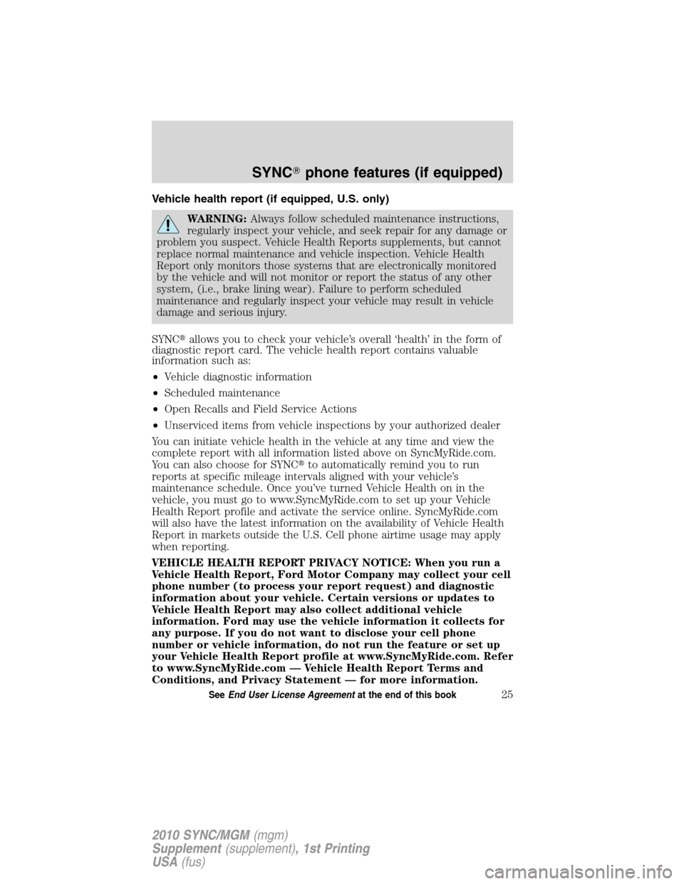 LINCOLN MKT 2010  SYNC Supplement Manual Vehicle health report (if equipped, U.S. only)
WARNING:Always follow scheduled maintenance instructions,
regularly inspect your vehicle, and seek repair for any damage or
problem you suspect. Vehicle 