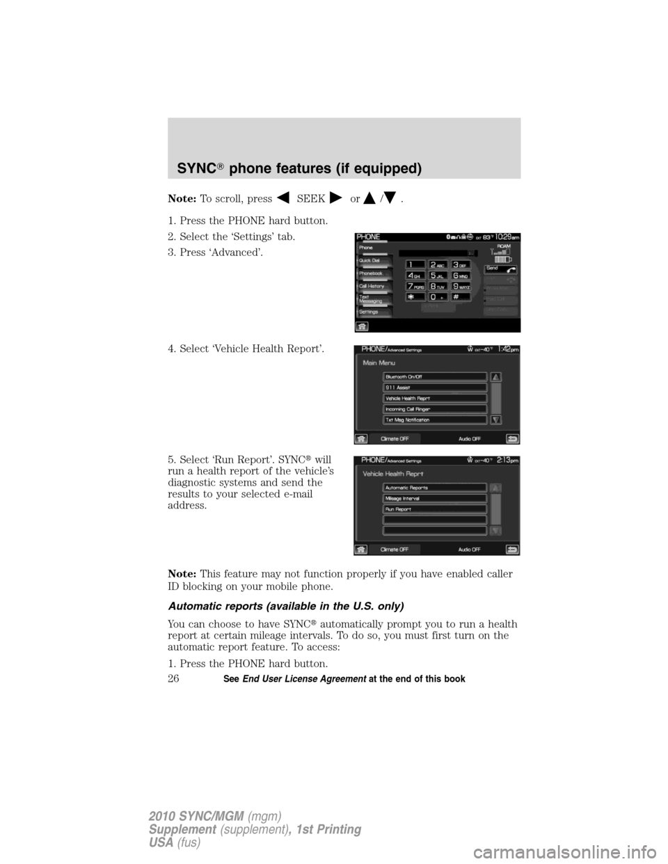 LINCOLN MKT 2010  SYNC Supplement Manual Note:To scroll, pressSEEKor/.
1. Press the PHONE hard button.
2. Select the ‘Settings’ tab.
3. Press ‘Advanced’.
4. Select ‘Vehicle Health Report’.
5. Select ‘Run Report’. SYNCwill
ru