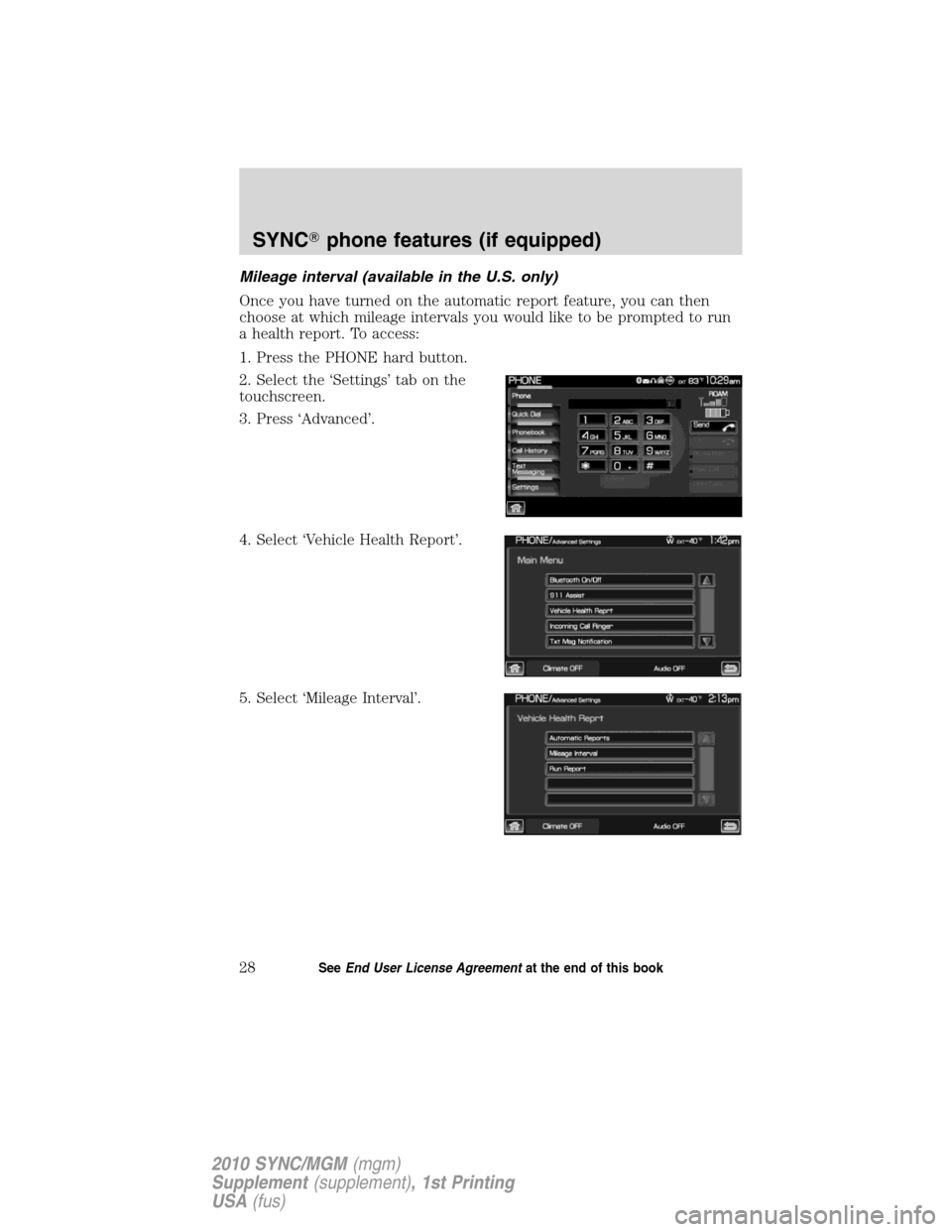 LINCOLN MKT 2010  SYNC Supplement Manual Mileage interval (available in the U.S. only)
Once you have turned on the automatic report feature, you can then
choose at which mileage intervals you would like to be prompted to run
a health report.
