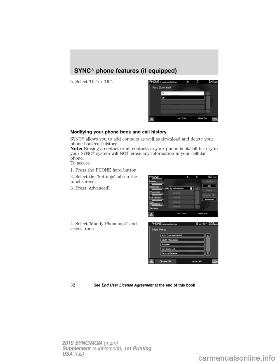 LINCOLN MKT 2010  SYNC Supplement Manual 5. Select ‘On’ or ‘Off’.
Modifying your phone book and call history
SYNCallows you to add contacts as well as download and delete your
phone book/call history.
Note:Erasing a contact or all c