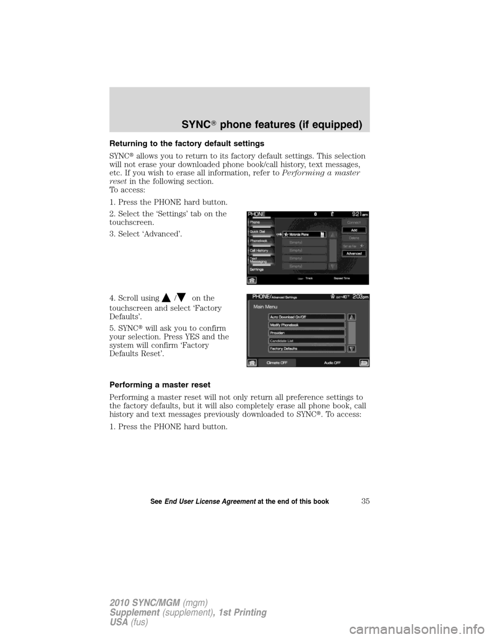 LINCOLN MKT 2010  SYNC Supplement Manual Returning to the factory default settings
SYNCallows you to return to its factory default settings. This selection
will not erase your downloaded phone book/call history, text messages,
etc. If you w