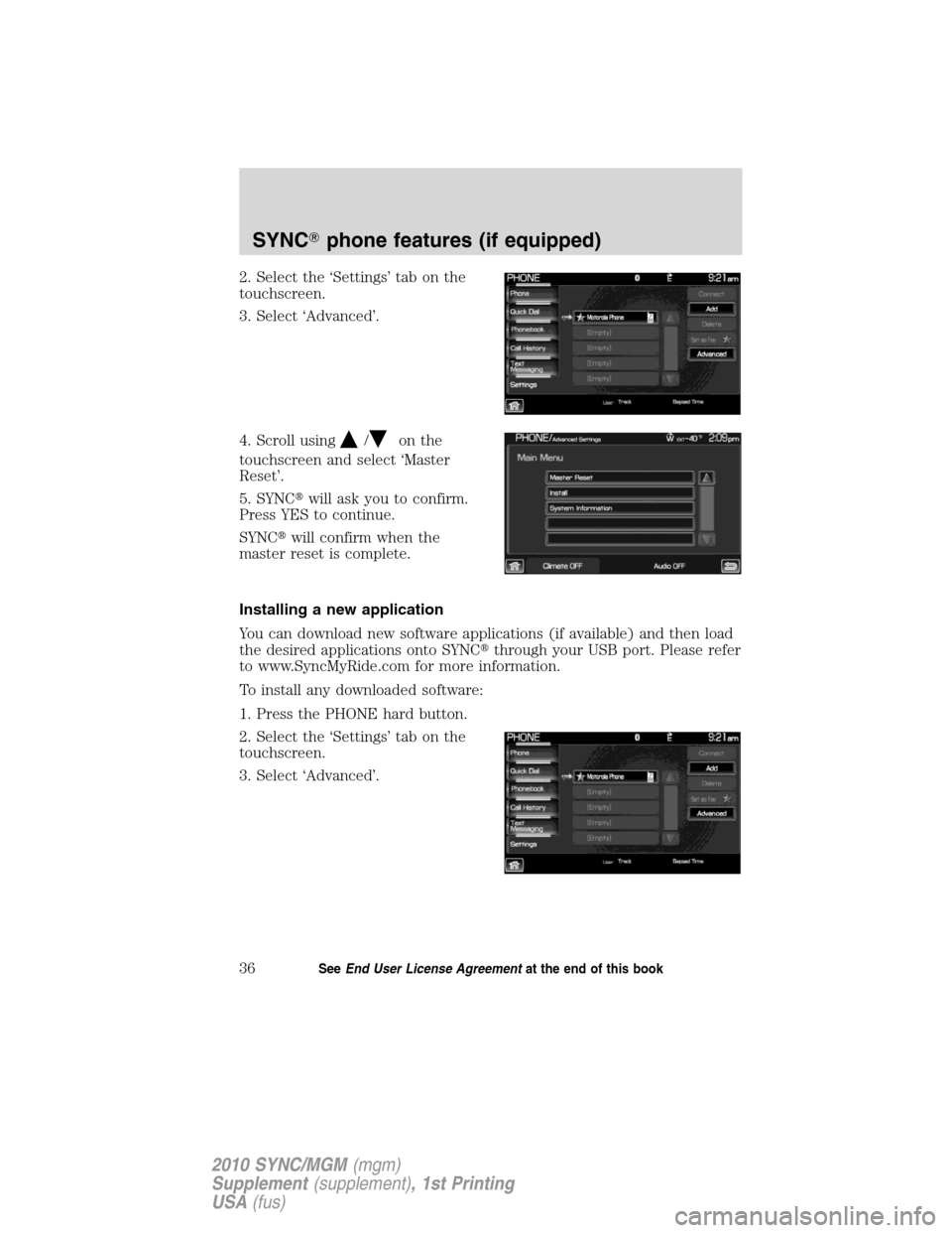 LINCOLN MKT 2010  SYNC Supplement Manual 2. Select the ‘Settings’ tab on the
touchscreen.
3. Select ‘Advanced’.
4. Scroll using
/on the
touchscreen and select ‘Master
Reset’.
5. SYNCwill ask you to confirm.
Press YES to continue