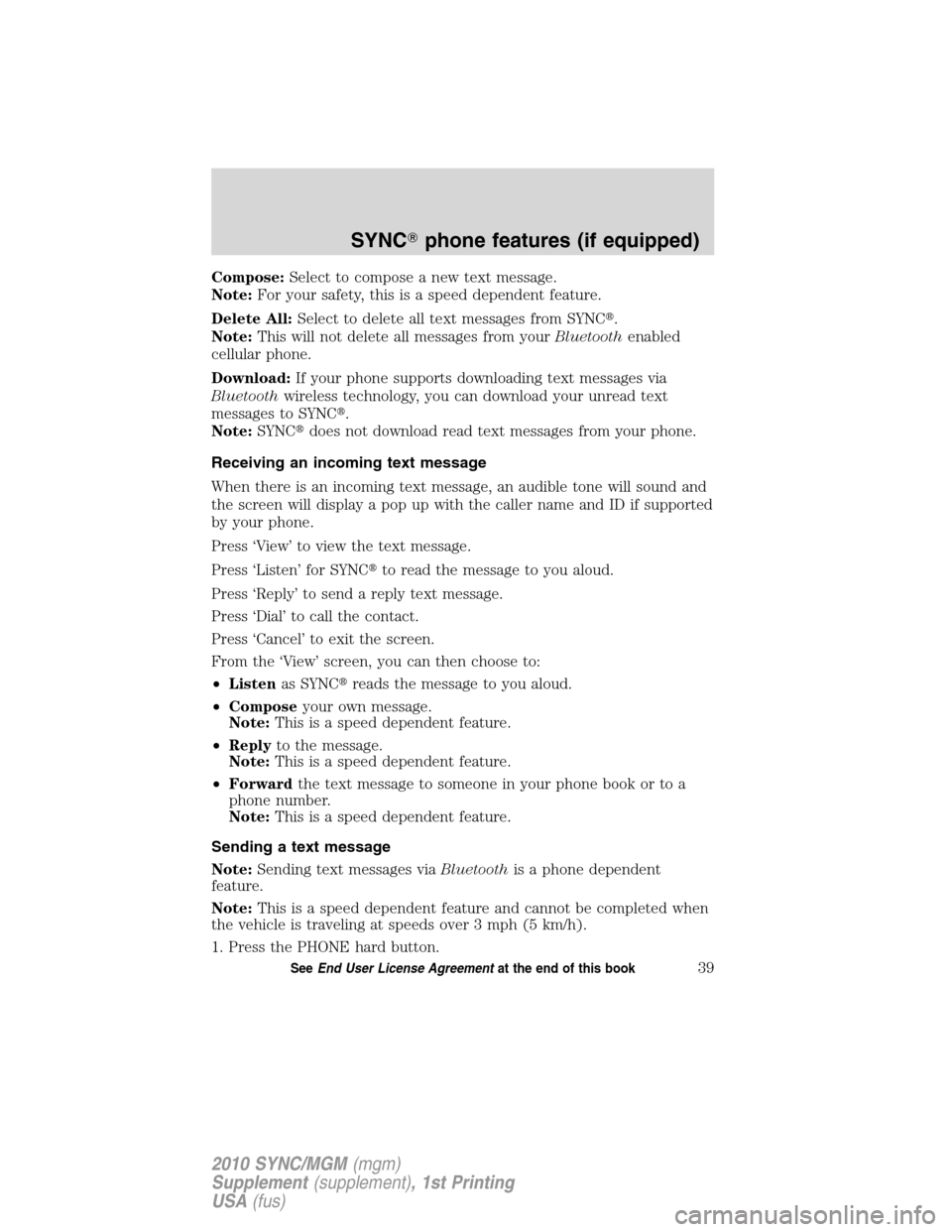 LINCOLN MKT 2010  SYNC Supplement Manual Compose:Select to compose a new text message.
Note:For your safety, this is a speed dependent feature.
Delete All:Select to delete all text messages from SYNC.
Note:This will not delete all messages 