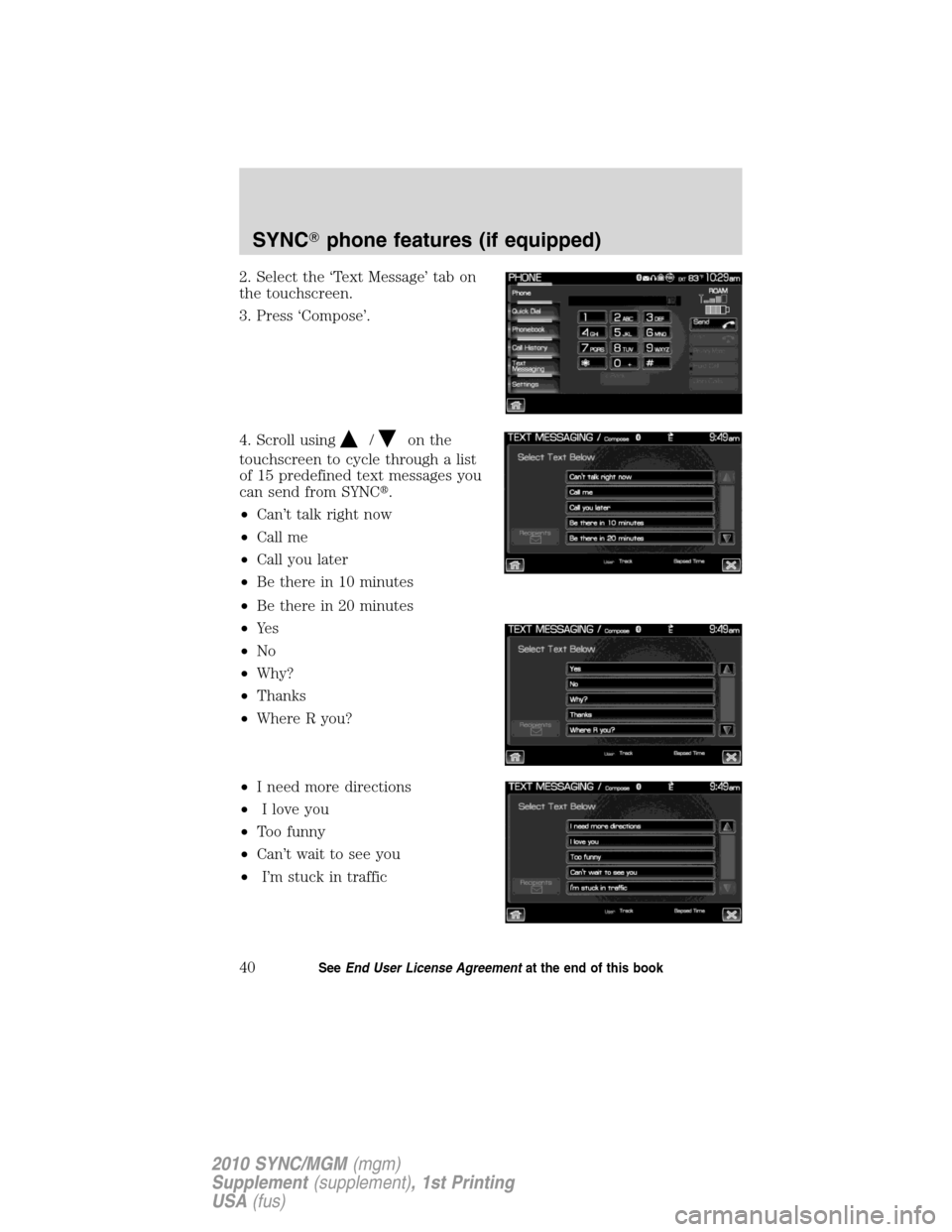 LINCOLN MKT 2010  SYNC Supplement Manual 2. Select the ‘Text Message’ tab on
the touchscreen.
3. Press ‘Compose’.
4. Scroll using
/on the
touchscreen to cycle through a list
of 15 predefined text messages you
can send from SYNC.
•