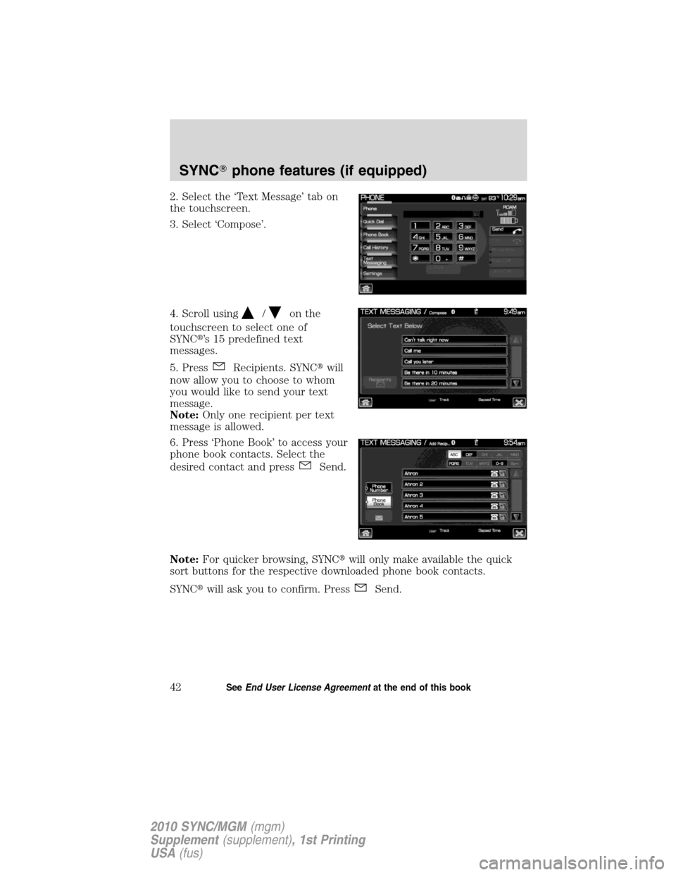 LINCOLN MKT 2010  SYNC Supplement Manual 2. Select the ‘Text Message’ tab on
the touchscreen.
3. Select ‘Compose’.
4. Scroll using
/on the
touchscreen to select one of
SYNC’s 15 predefined text
messages.
5. Press
Recipients. SYNC